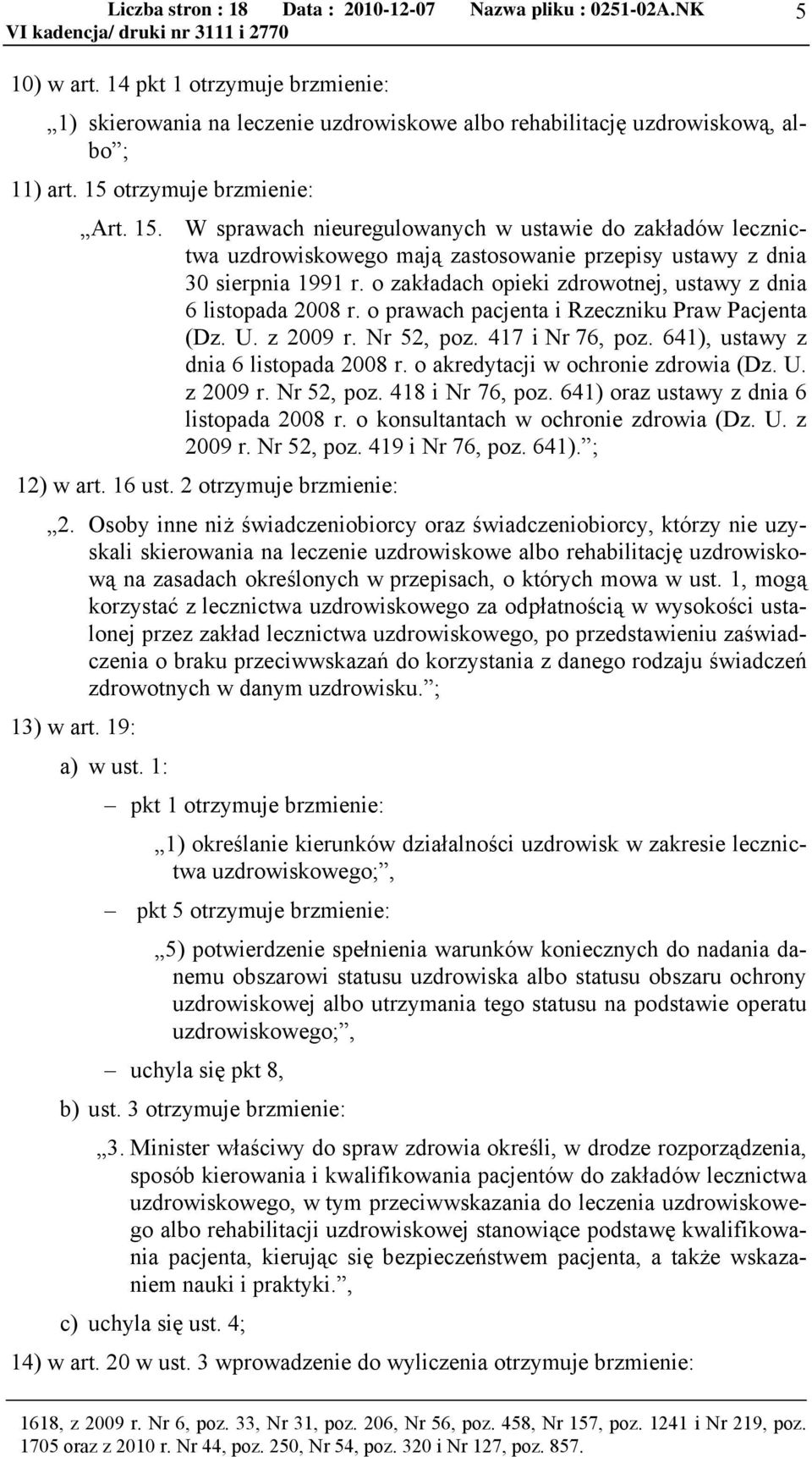 o zakładach opieki zdrowotnej, ustawy z dnia 6 listopada 2008 r. o prawach pacjenta i Rzeczniku Praw Pacjenta (Dz. U. z 2009 r. Nr 52, poz. 417 i Nr 76, poz. 641), ustawy z dnia 6 listopada 2008 r.