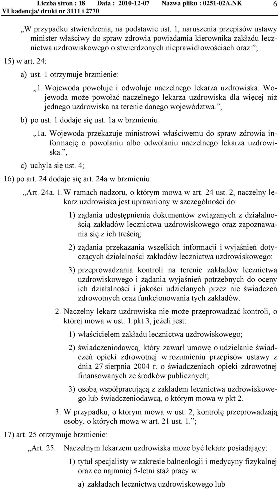 1 otrzymuje brzmienie: 1. Wojewoda powołuje i odwołuje naczelnego lekarza uzdrowiska.
