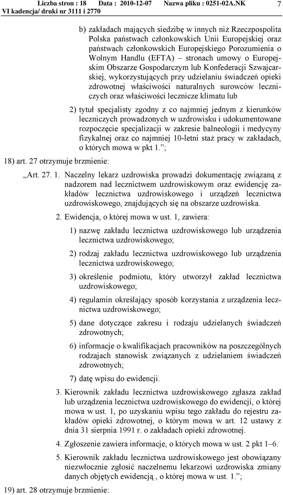 lecznicze klimatu lub 2) tytuł specjalisty zgodny z co najmniej jednym z kierunków leczniczych prowadzonych w uzdrowisku i udokumentowane rozpoczęcie specjalizacji w zakresie balneologii i medycyny