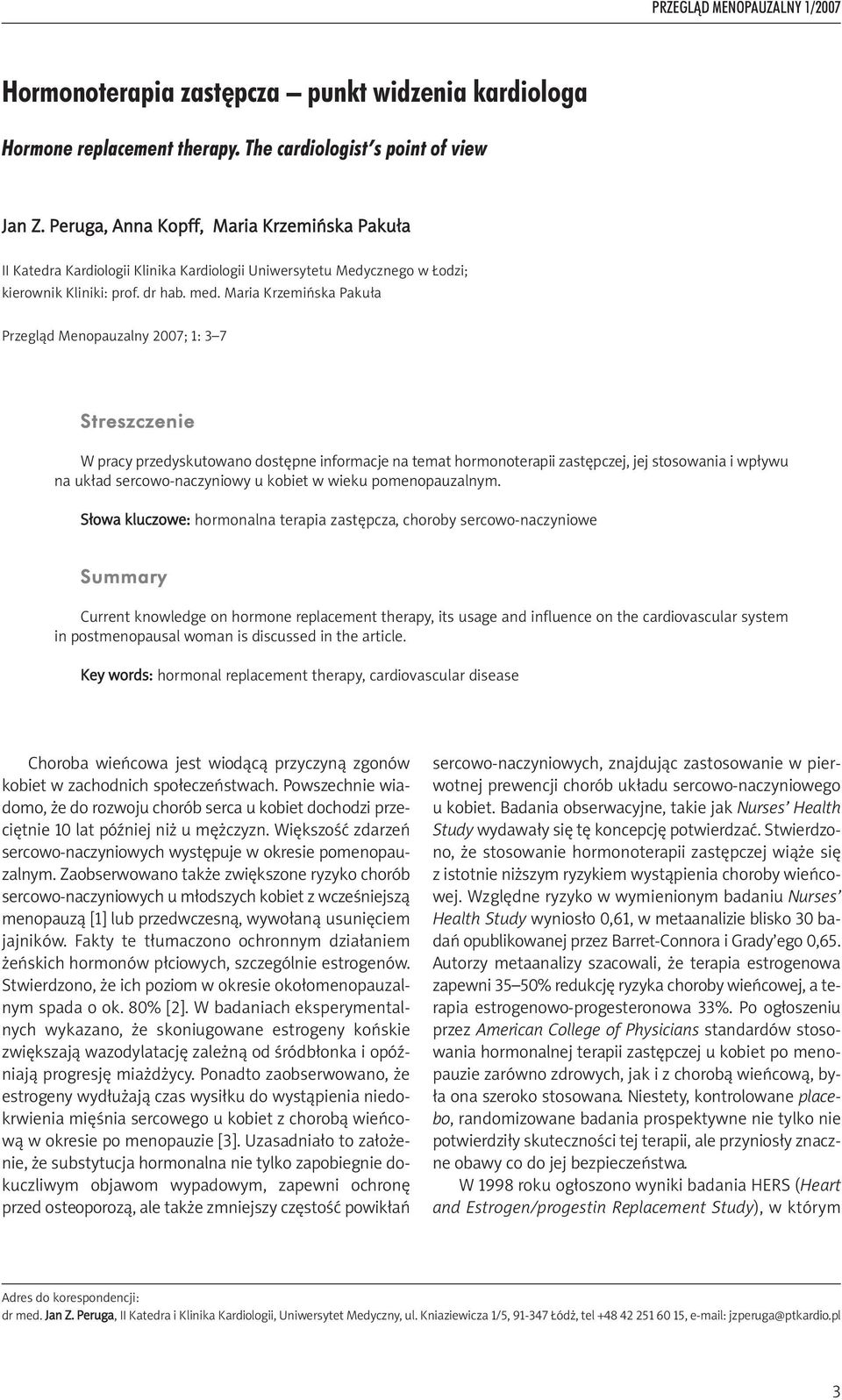 Maria Krzemińska Pakuła Przegląd Menopauzalny 2007; 1: 3 7 Streszczenie W pracy przedyskutowano dostępne informacje na temat hormonoterapii zastępczej, jej stosowania i wpływu na układ