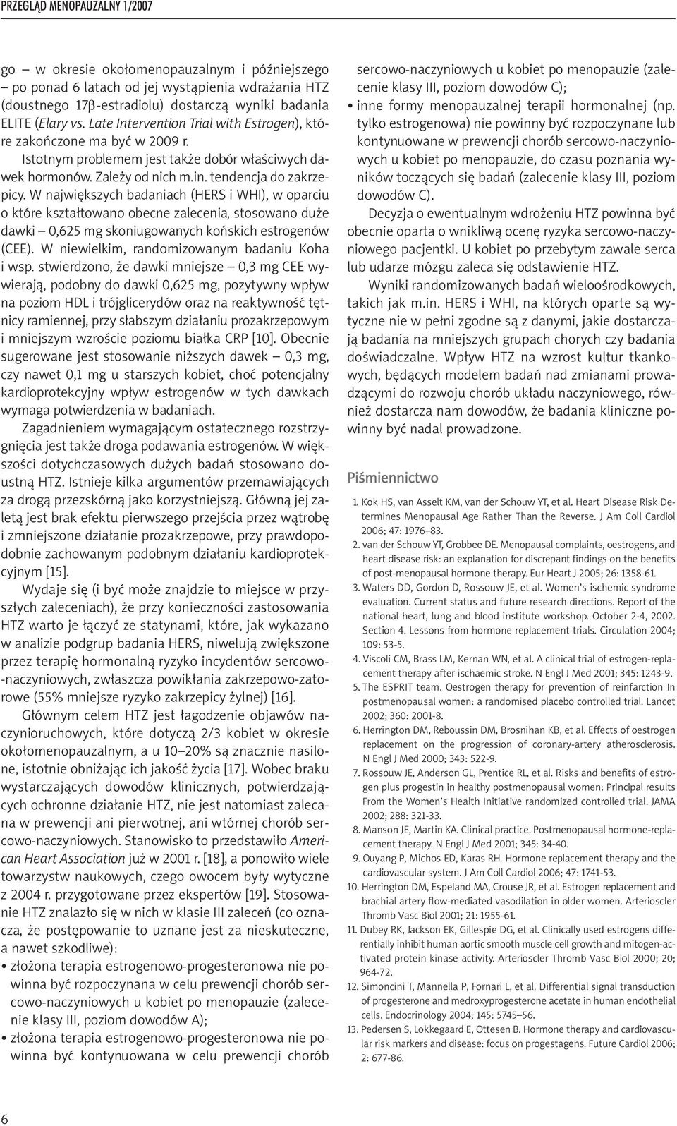 W największych badaniach (HERS i WHI), w oparciu o które kształtowano obecne zalecenia, stosowano duże dawki 0,625 mg skoniugowanych końskich estrogenów (CEE).