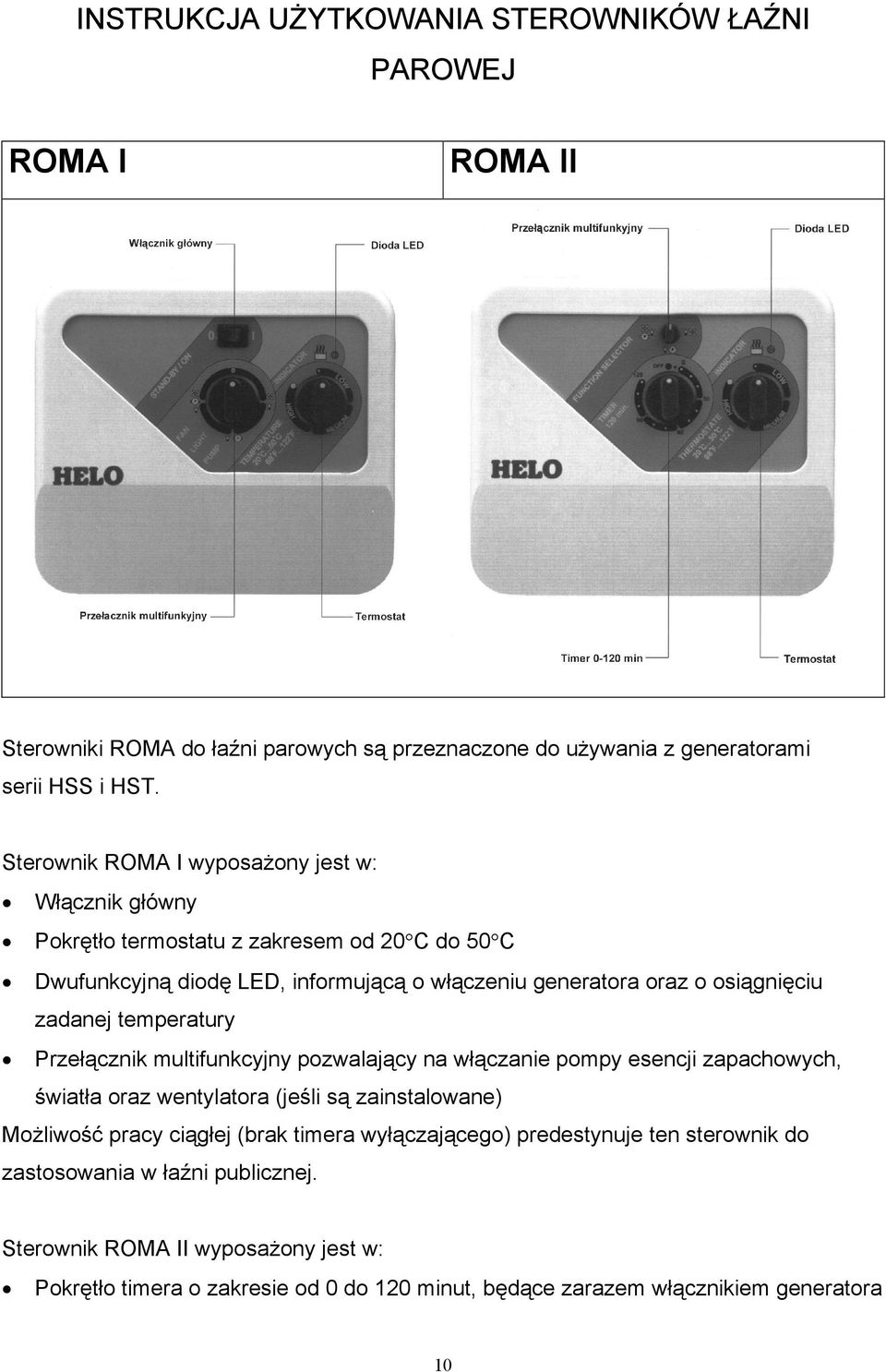 zadanej temperatury Przełącznik multifunkcyjny pozwalający na włączanie pompy esencji zapachowych, światła oraz wentylatora (jeśli są zainstalowane) Możliwość pracy ciągłej (brak