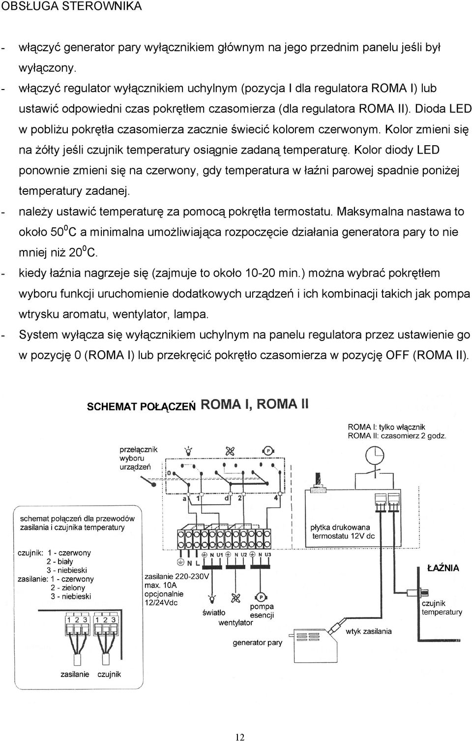 Dioda LED w pobliżu pokrętła czasomierza zacznie świecić kolorem czerwonym. Kolor zmieni się na żółty jeśli czujnik temperatury osiągnie zadaną temperaturę.