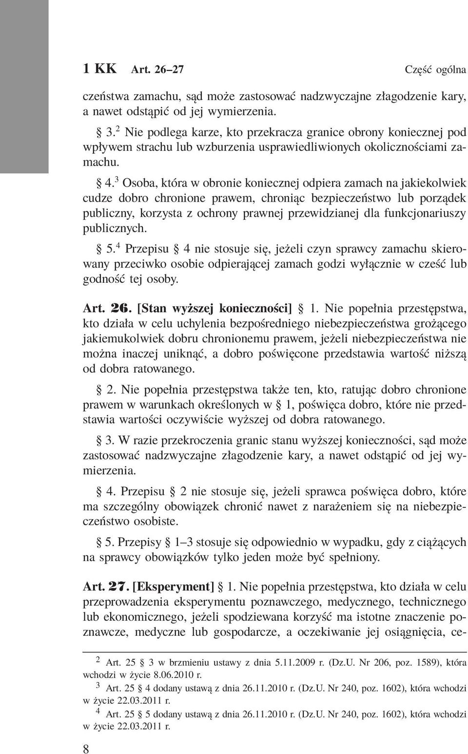 3 Osoba, która w obronie koniecznej odpiera zamach na jakiekolwiek cudze dobro chronione prawem, chroniąc bezpieczeństwo lub porządek publiczny, korzysta z ochrony prawnej przewidzianej dla