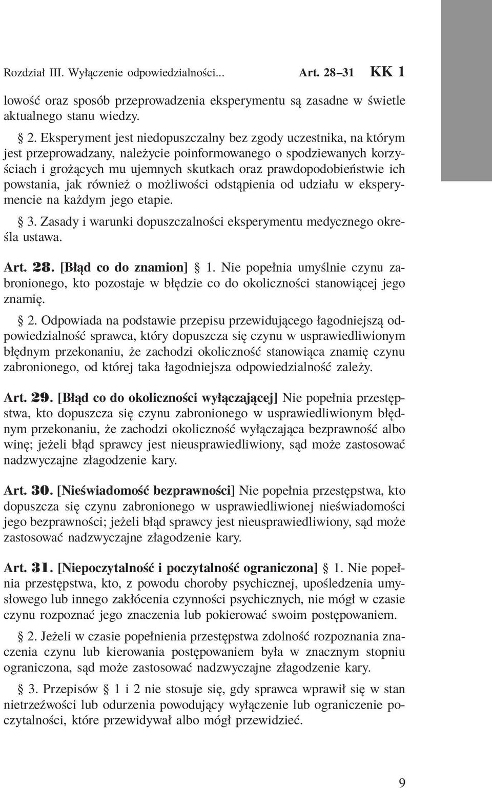 Eksperyment jest niedopuszczalny bez zgody uczestnika, na którym jest przeprowadzany, należycie poinformowanego o spodziewanych korzyściach i grożących mu ujemnych skutkach oraz prawdopodobieństwie