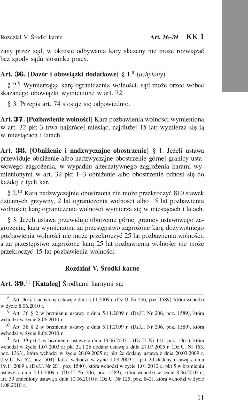 [Pozbawienie wolności] Kara pozbawienia wolności wymieniona w art. 32 pkt 3 trwa najkrócej miesiąc, najdłużej 15 lat; wymierza się ją w miesiącach i latach. Art. 38.