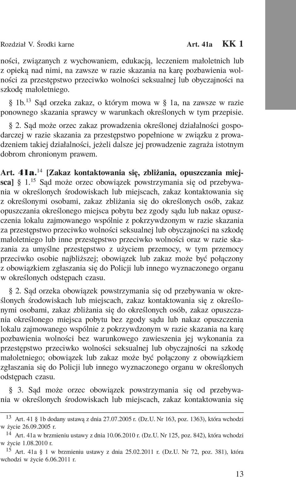 lub obyczajności na szkodę małoletniego. 1b. 13 Sąd orzeka zakaz, o którym mowa w 1a, na zawsze w razie ponownego skazania sprawcy w warunkach określonych w tym przepisie. 2.