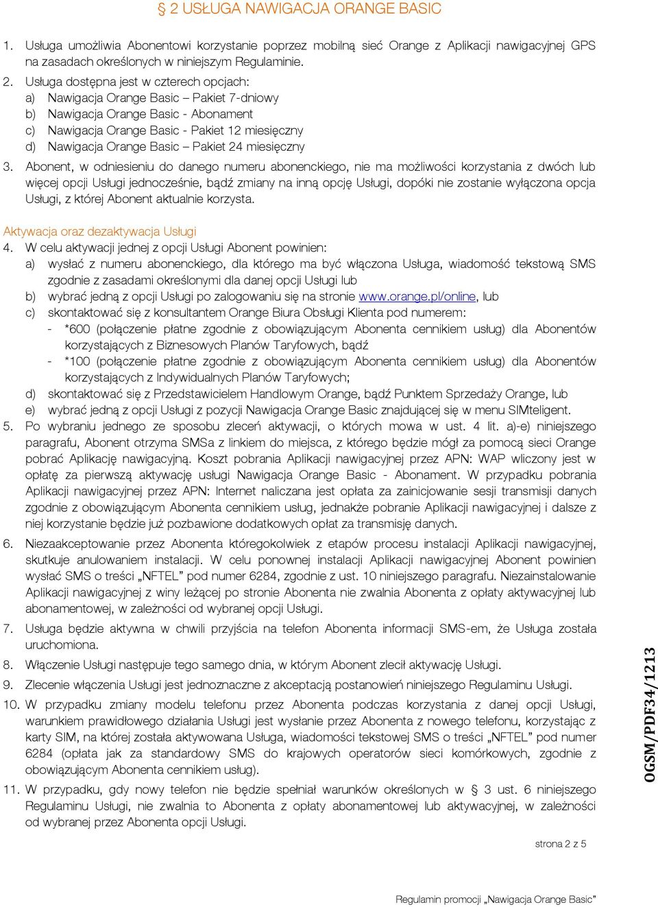 Abonent, w odniesieniu do danego numeru abonenckiego, nie ma możliwości korzystania z dwóch lub więcej opcji Usługi jednocześnie, bądź zmiany na inną opcję Usługi, dopóki nie zostanie wyłączona opcja