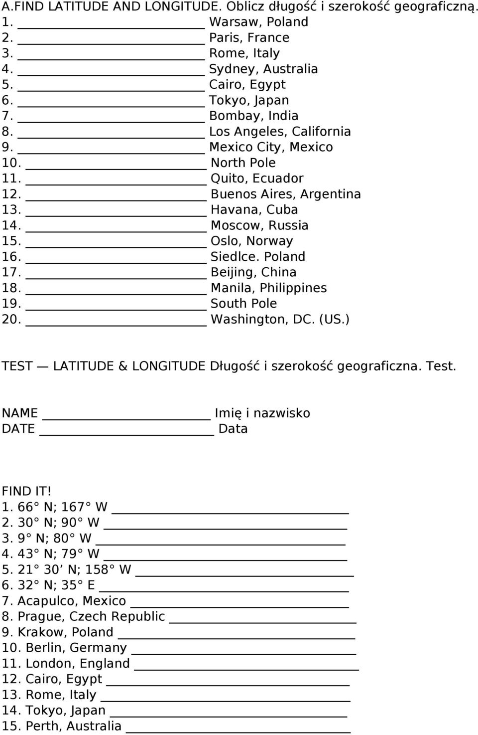 Beijing, China 18. Manila, Philippines 19. South Pole 20. Washington, DC. (US.) TEST LATITUDE & LONGITUDE Długość i szerokość geograficzna. Test. NAME Imię i nazwisko DATE Data FIND IT! 1. 66 N; 167 W 2.