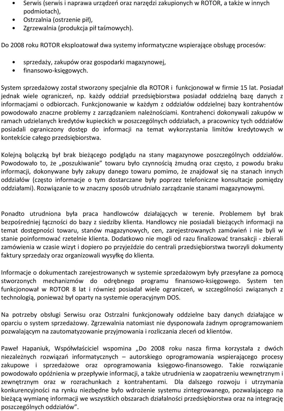System sprzedażowy został stworzony specjalnie dla ROTOR i funkcjonował w firmie 15 lat. Posiadał jednak wiele ograniczeń, np.
