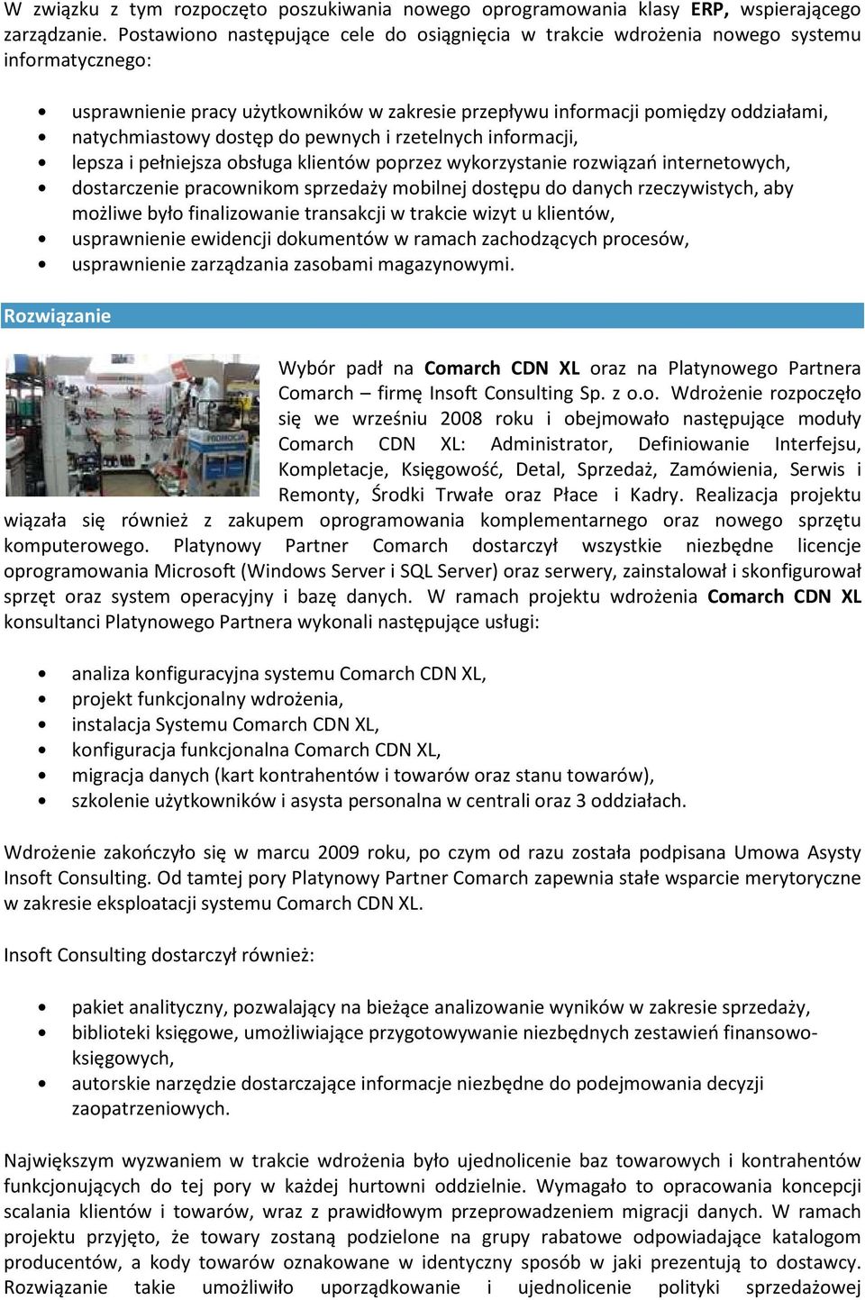 dostęp do pewnych i rzetelnych informacji, lepsza i pełniejsza obsługa klientów poprzez wykorzystanie rozwiązań internetowych, dostarczenie pracownikom sprzedaży mobilnej dostępu do danych