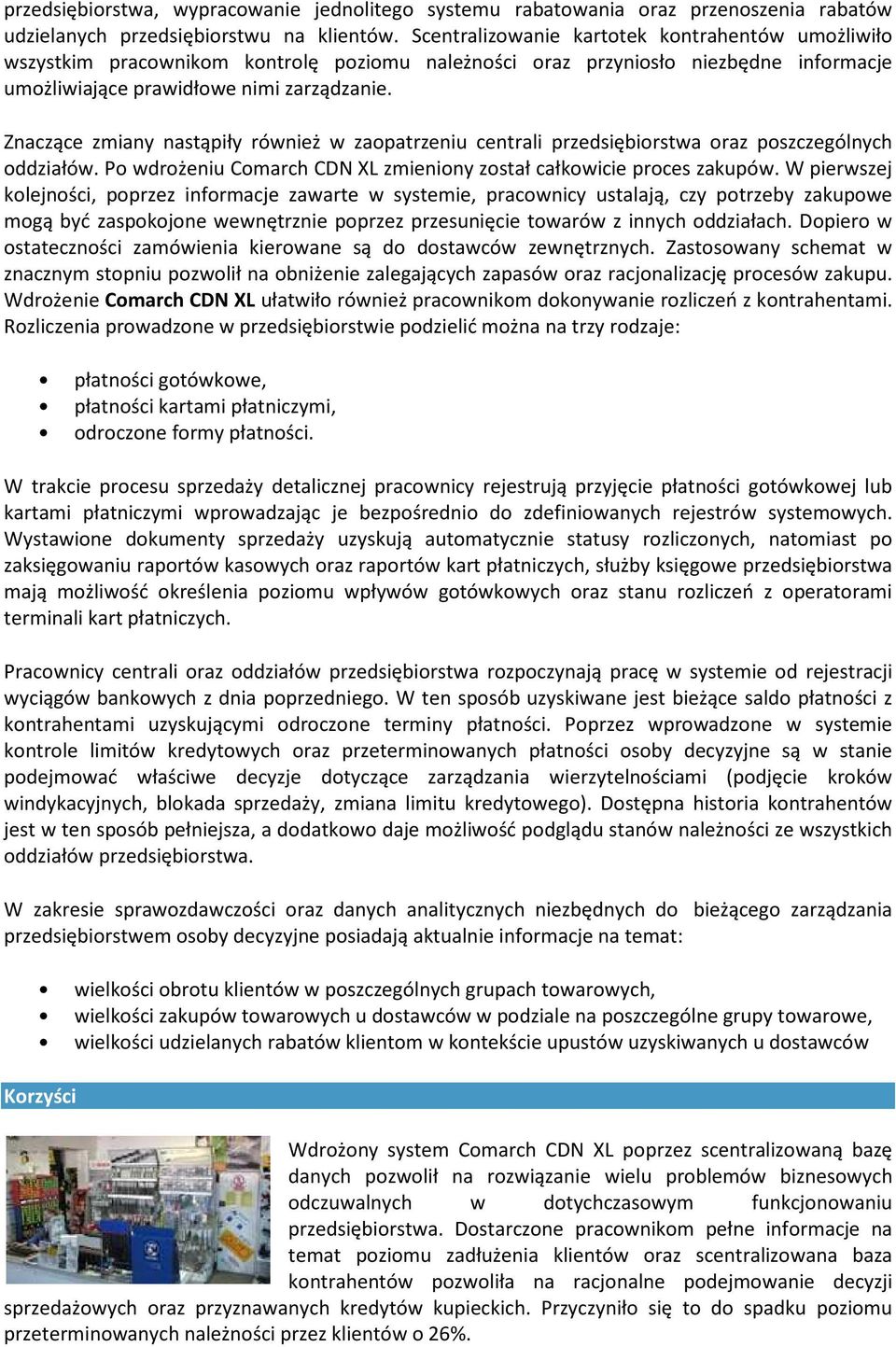 Znaczące zmiany nastąpiły również w zaopatrzeniu centrali przedsiębiorstwa oraz poszczególnych oddziałów. Po wdrożeniu Comarch CDN XL zmieniony został całkowicie proces zakupów.