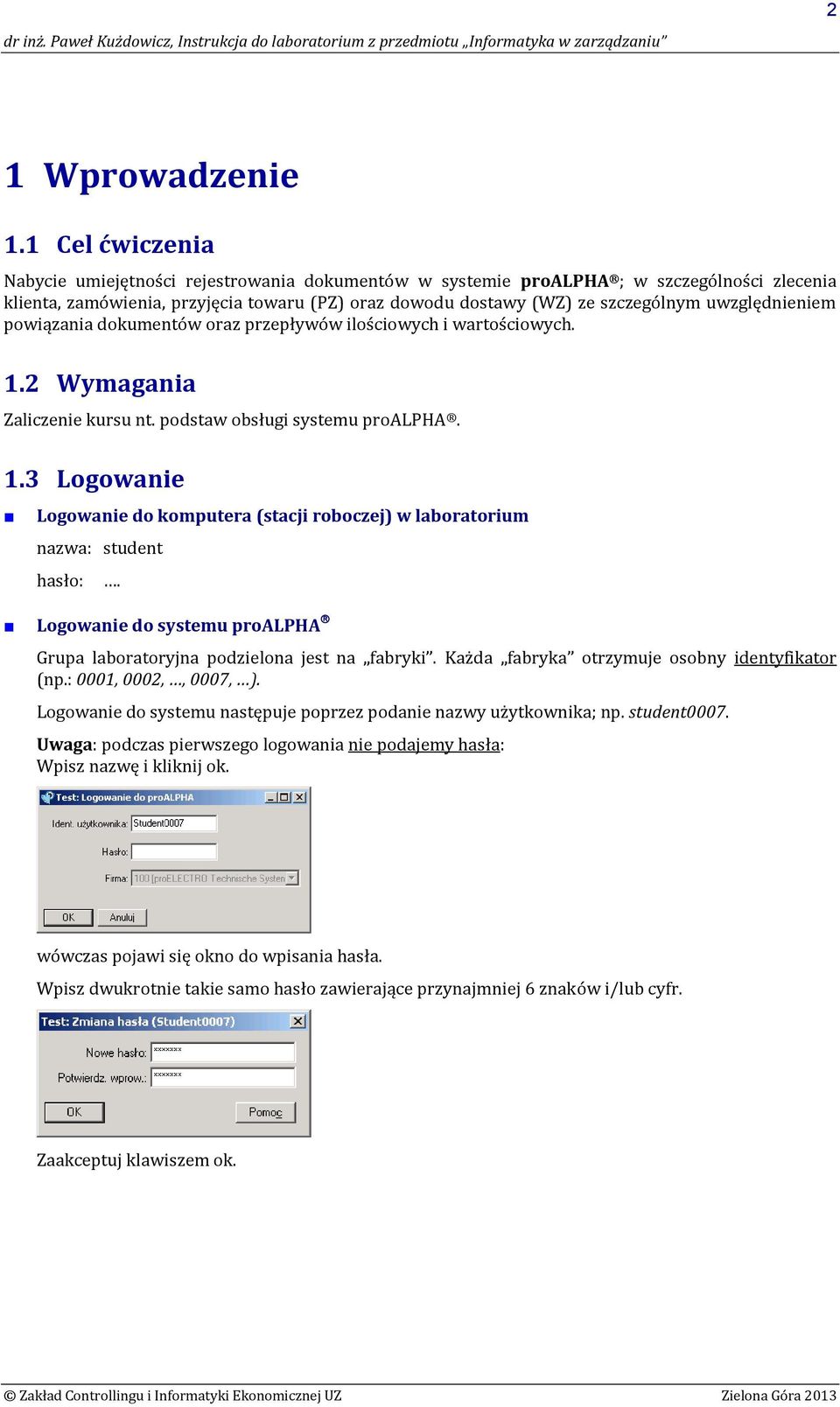 uwzględnieniem powiązania dokumentów oraz przepływów ilościowych i wartościowych. 1.2 Wymagania Zaliczenie kursu nt. podstaw obsługi systemu proalpha. 1.3 Logowanie Logowanie do komputera (stacji roboczej) w laboratorium nazwa: student hasło:.