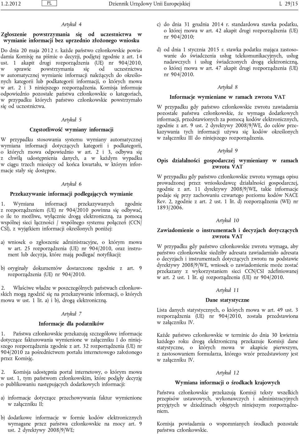1 akapit drugi rozporządzenia (UE) nr 904/2010, w sprawie powstrzymania się od uczestnictwa w automatycznej wymianie informacji należących do określonych kategorii lub podkategorii informacji, o