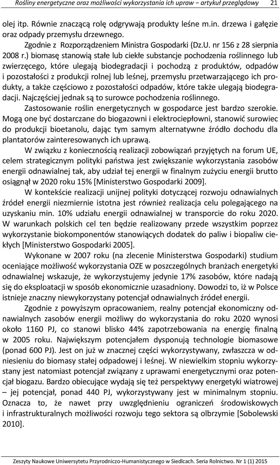 ) biomasę stanowią stałe lub ciekłe substancje pochodzenia roślinnego lub zwierzęcego, które ulegają biodegradacji i pochodzą z produktów, odpadów i pozostałości z produkcji rolnej lub leśnej,