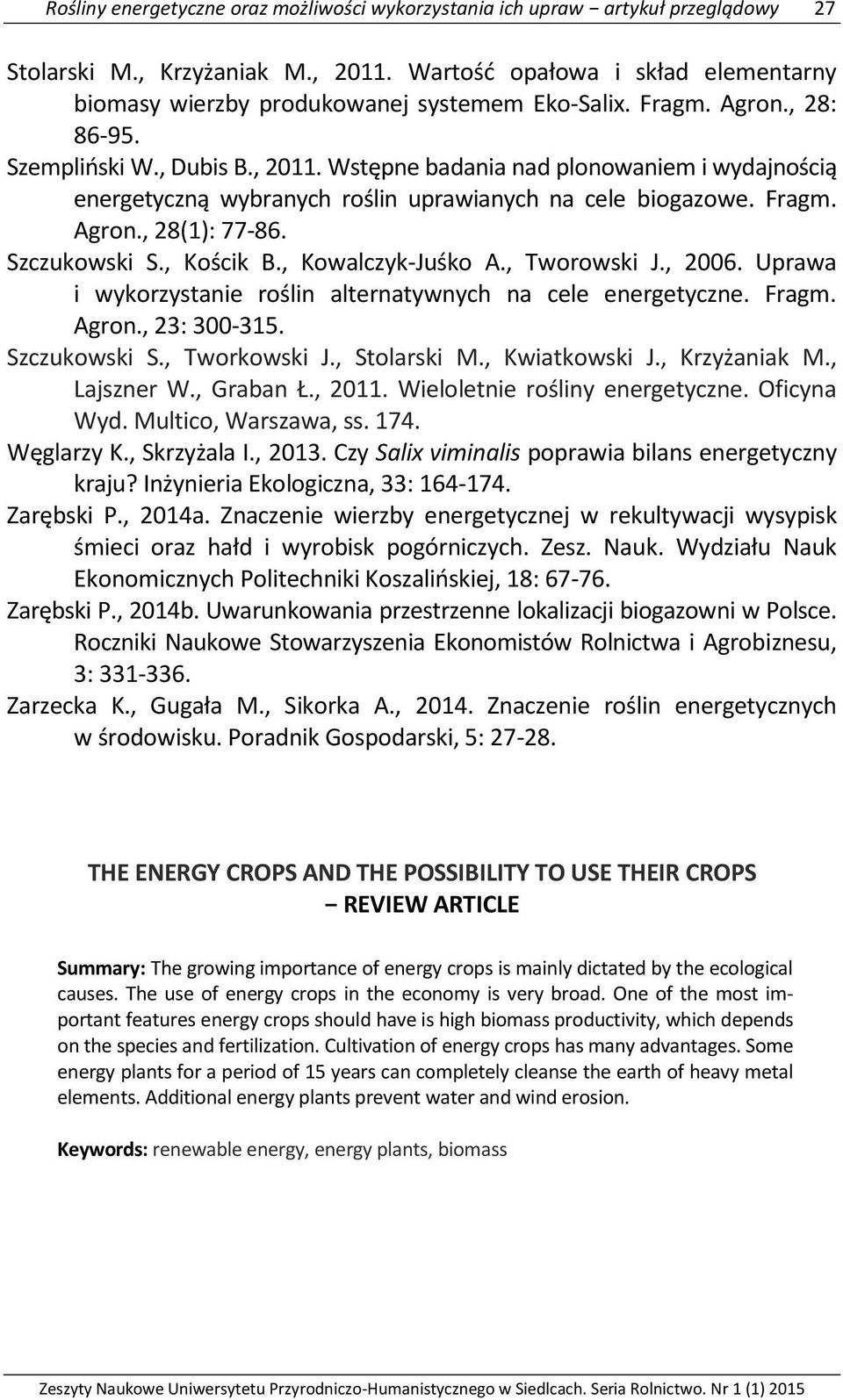 Wstępne badania nad plonowaniem i wydajnością energetyczną wybranych roślin uprawianych na cele biogazowe. Fragm. Agron., 28(1): 77-86. Szczukowski S., Kościk B., Kowalczyk-Juśko A., Tworowski J.