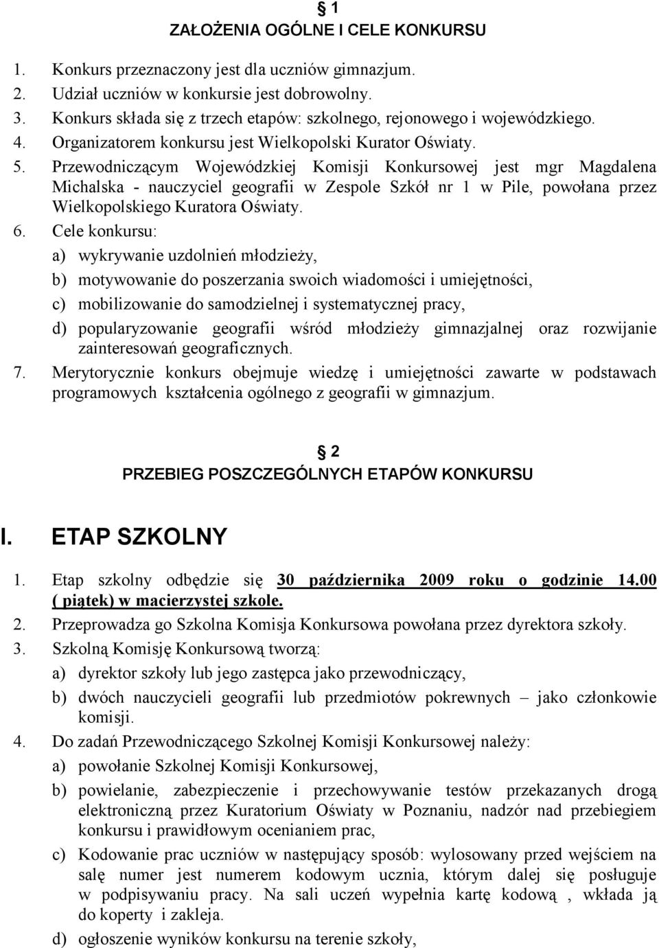 Przewodniczącym Wojewódzkiej Komisji Konkursowej jest mgr Magdalena Michalska - nauczyciel geografii w Zespole Szkół nr 1 w Pile, powołana przez Wielkopolskiego Kuratora Oświaty. 6.