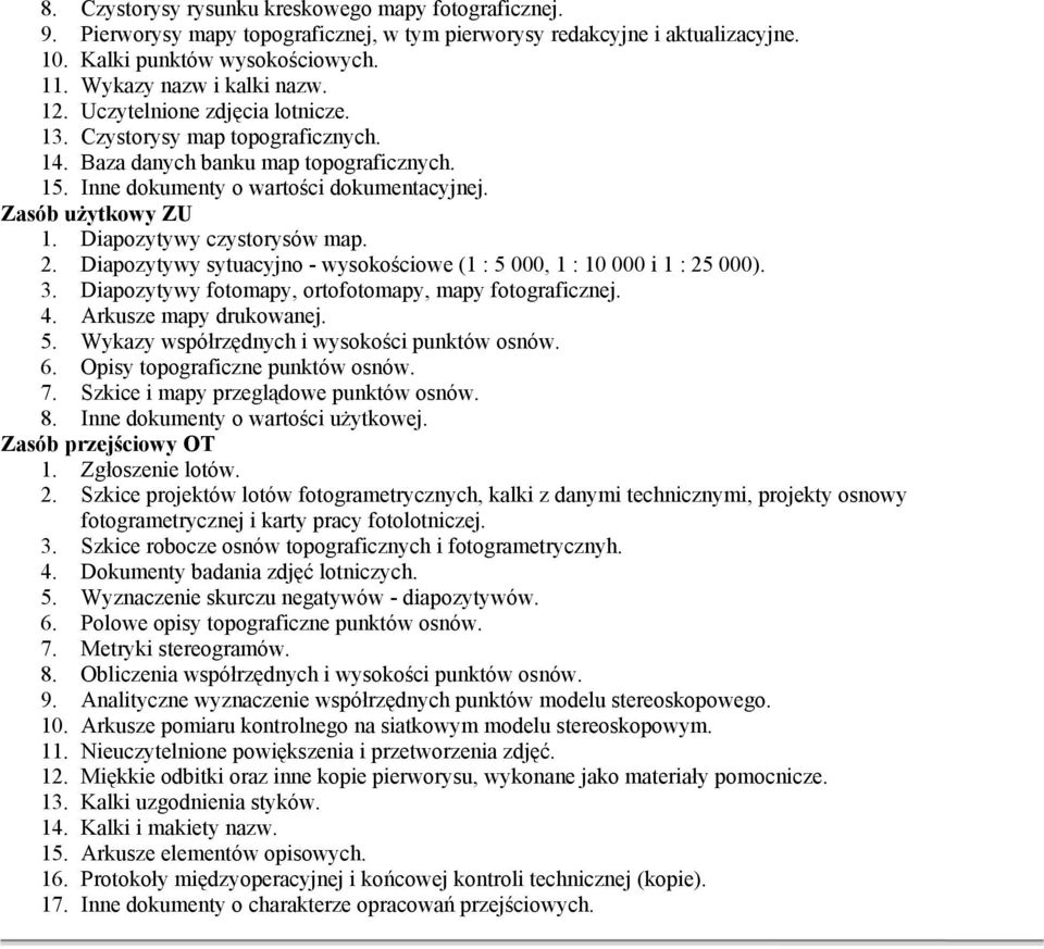 Diapozytywy sytuacyjno - wysokościowe (1 : 5 000, 1 : 10 000 i 1 : 25 000). 3. Diapozytywy fotomapy, ortofotomapy, mapy fotograficznej. 4. Arkusze mapy drukowanej. 5. Wykazy współrzędnych i wysokości punktów osnów.