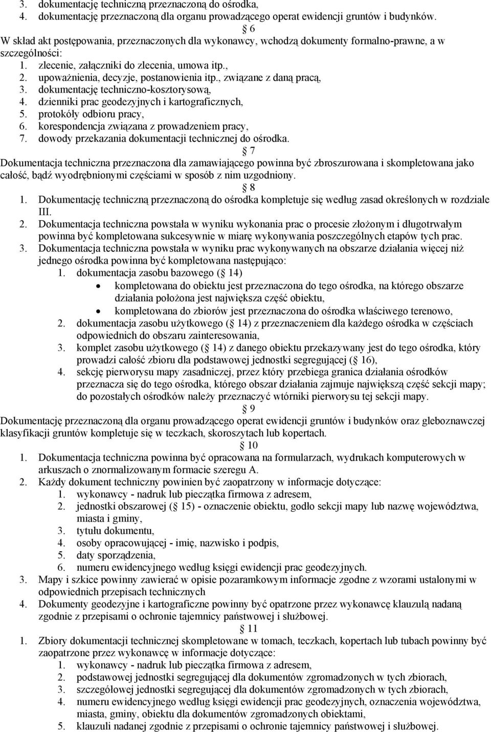 upoważnienia, decyzje, postanowienia itp., związane z daną pracą, 3. dokumentację techniczno-kosztorysową, 4. dzienniki prac geodezyjnych i kartograficznych, 5. protokóły odbioru pracy, 6.