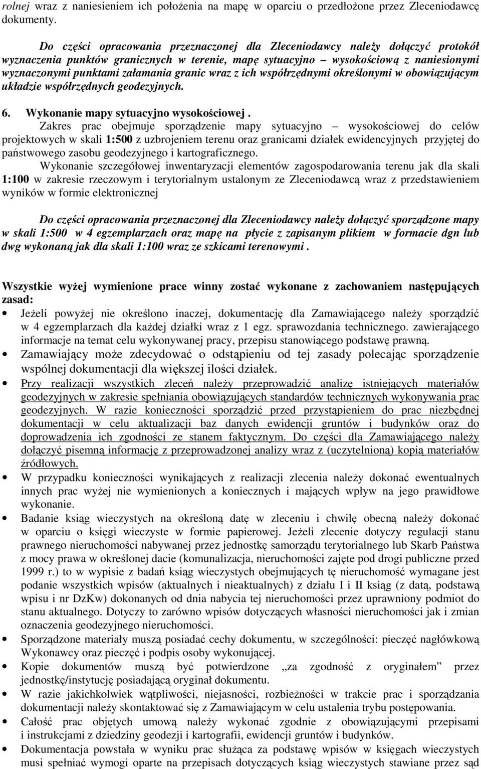 geodezyjnych 6 Wykonanie mapy sytuacyjno wysokościowej Zakres prac obejmuje sporządzenie mapy sytuacyjno wysokościowej do celów projektowych w skali 1:500 z uzbrojeniem terenu oraz granicami działek