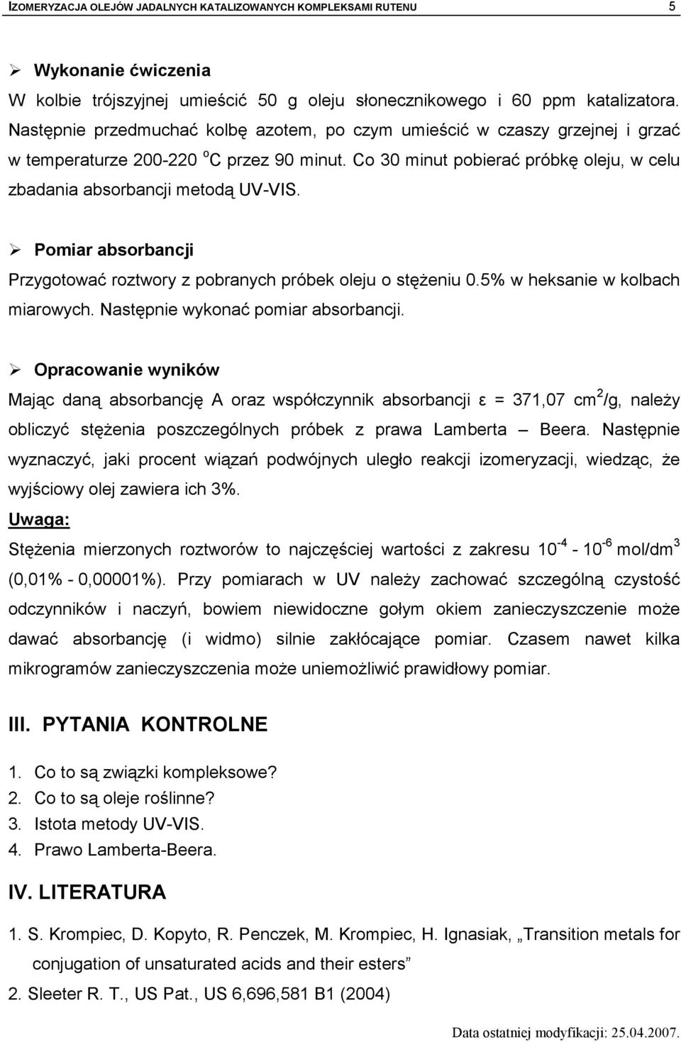 Pomiar absorbancji Przygotować roztwory z pobranych próbek oleju o stęŝeniu 0.5% w heksanie w kolbach miarowych. Następnie wykonać pomiar absorbancji.