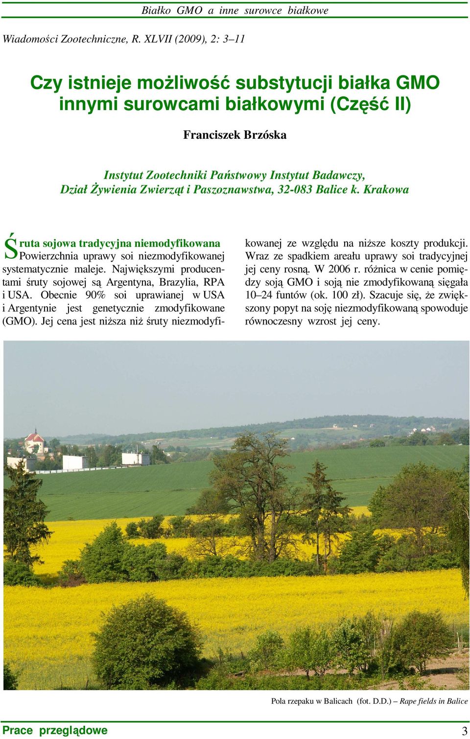 i Paszoznawstwa, 32-083 Balice k. Krakowa Ś ruta sojowa tradycyjna niemodyfikowana Powierzchnia uprawy soi niezmodyfikowanej systematycznie maleje.