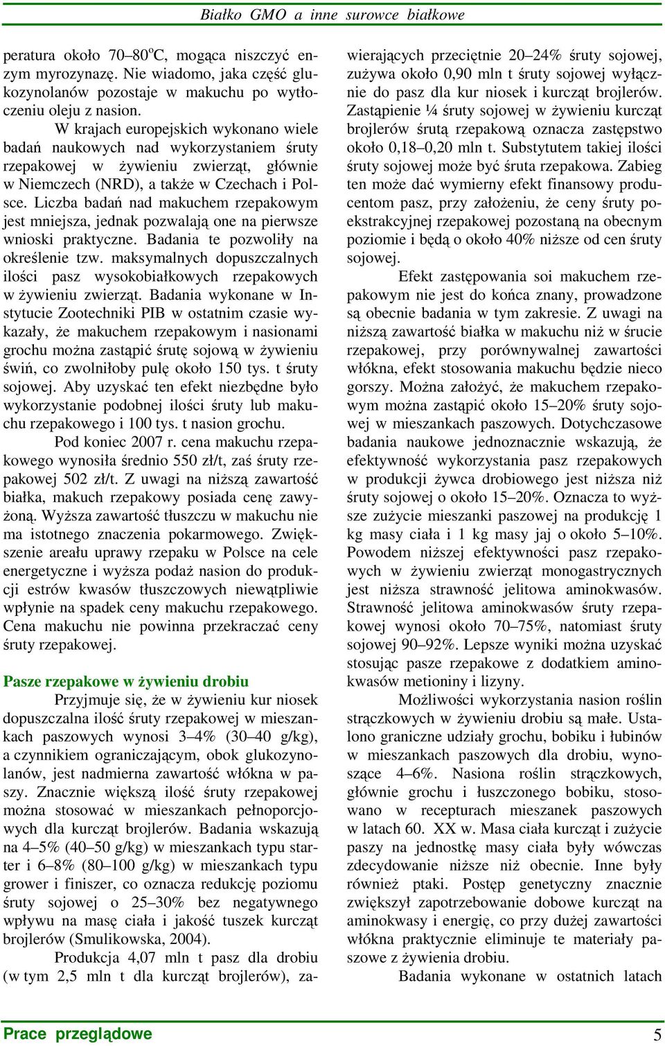 Liczba badań nad makuchem rzepakowym jest mniejsza, jednak pozwalają one na pierwsze wnioski praktyczne. Badania te pozwoliły na określenie tzw.