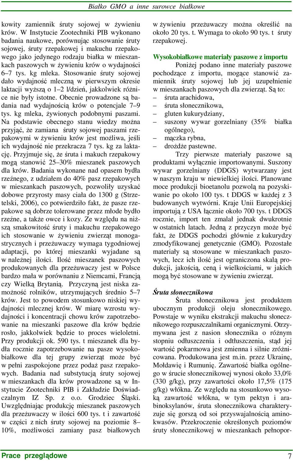 o wydajności 6 7 tys. kg mleka. Stosowanie śruty sojowej dało wydajność mleczną w pierwszym okresie laktacji wyŝszą o 1 2 l/dzień, jakkolwiek róŝnice nie były istotne.