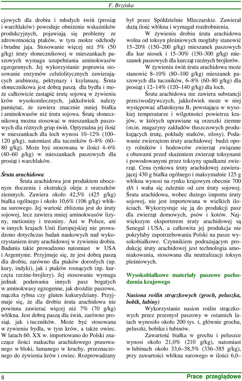 Jej wykorzystanie poprawia stosowanie enzymów celulolitycznych zawierających arabinozę, pektynazy i ksylanazę.