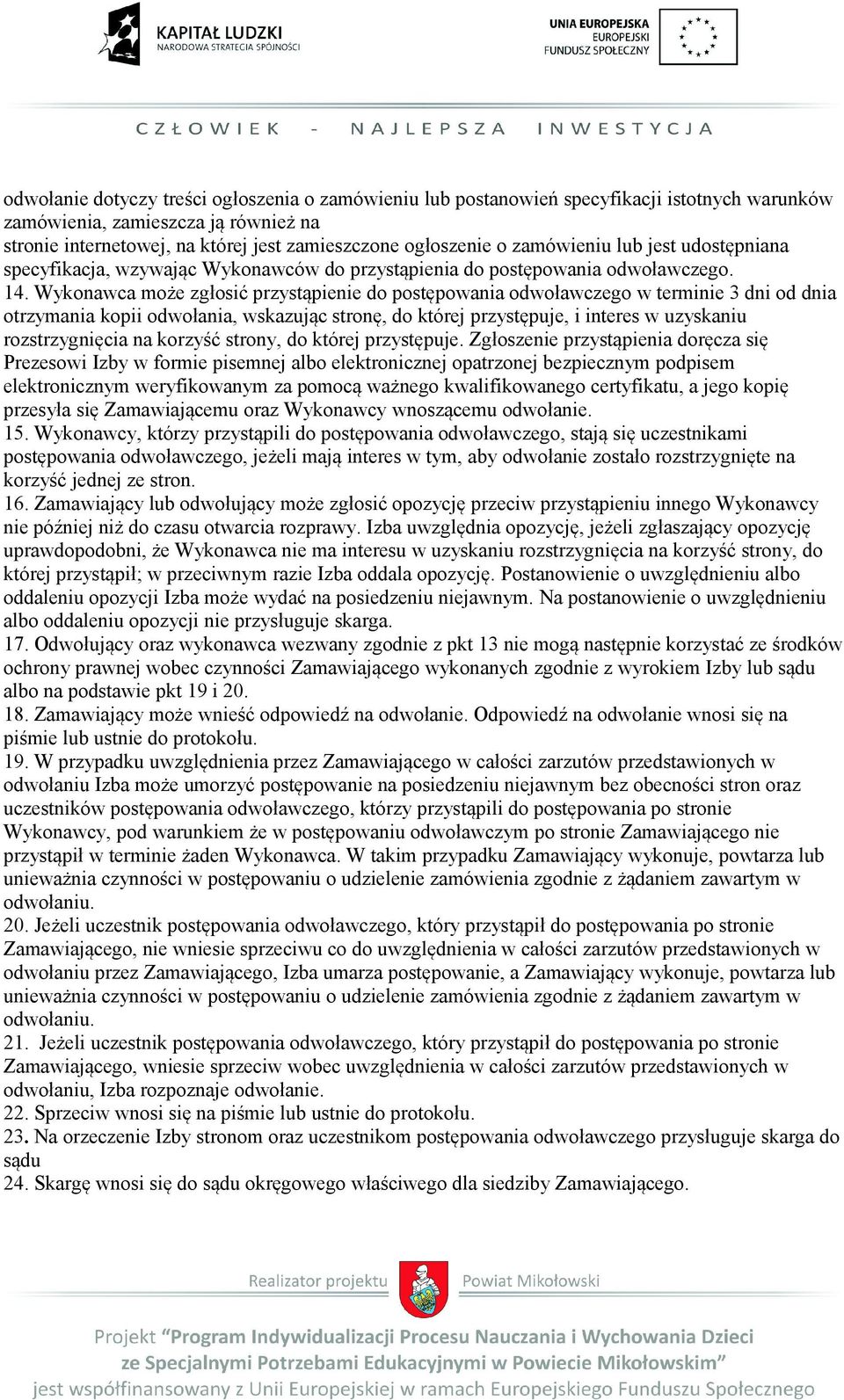 Wykonawca może zgłosić przystąpienie do postępowania odwoławczego w terminie 3 dni od dnia otrzymania kopii odwołania, wskazując stronę, do której przystępuje, i interes w uzyskaniu rozstrzygnięcia