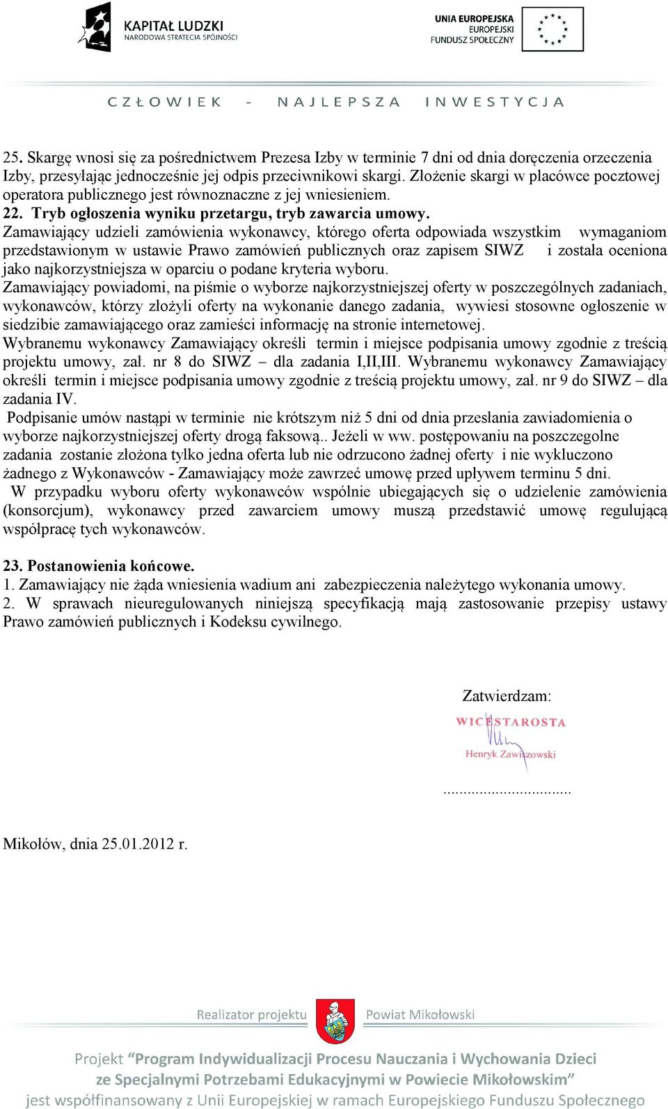 Zamawiający udzieli zamówienia wykonawcy, którego oferta odpowiada wszystkim wymaganiom przedstawionym w ustawie Prawo zamówień publicznych oraz zapisem SIWZ i została oceniona jako najkorzystniejsza