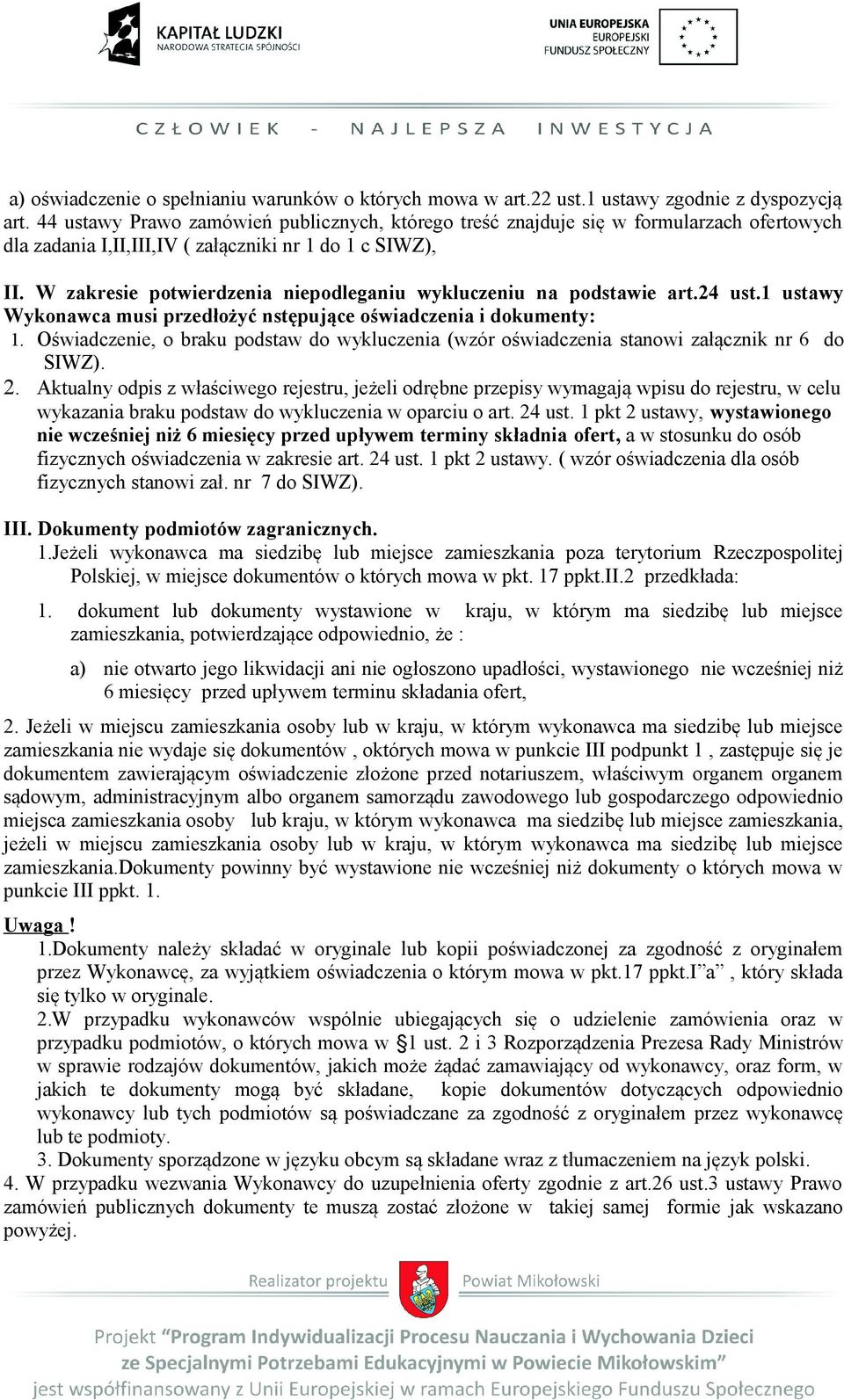 W zakresie potwierdzenia niepodleganiu wykluczeniu na podstawie art.24 ust.1 ustawy Wykonawca musi przedłożyć nstępujące oświadczenia i dokumenty: 1.