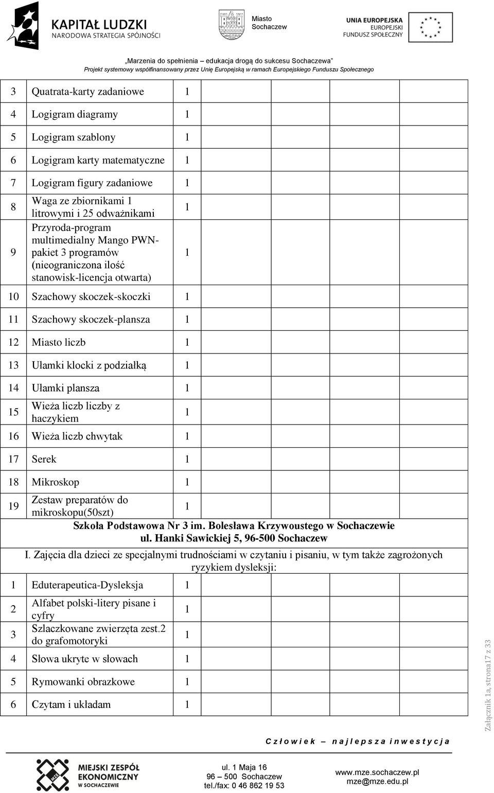 plansza 5 Wieża liczb liczby z haczykiem 6 Wieża liczb chwytak 7 Serek 8 Mikroskop 9 Zestaw preparatów do mikroskopu(50szt) Szkoła Podstawowa Nr im. Bolesława Krzywoustego w ie ul.