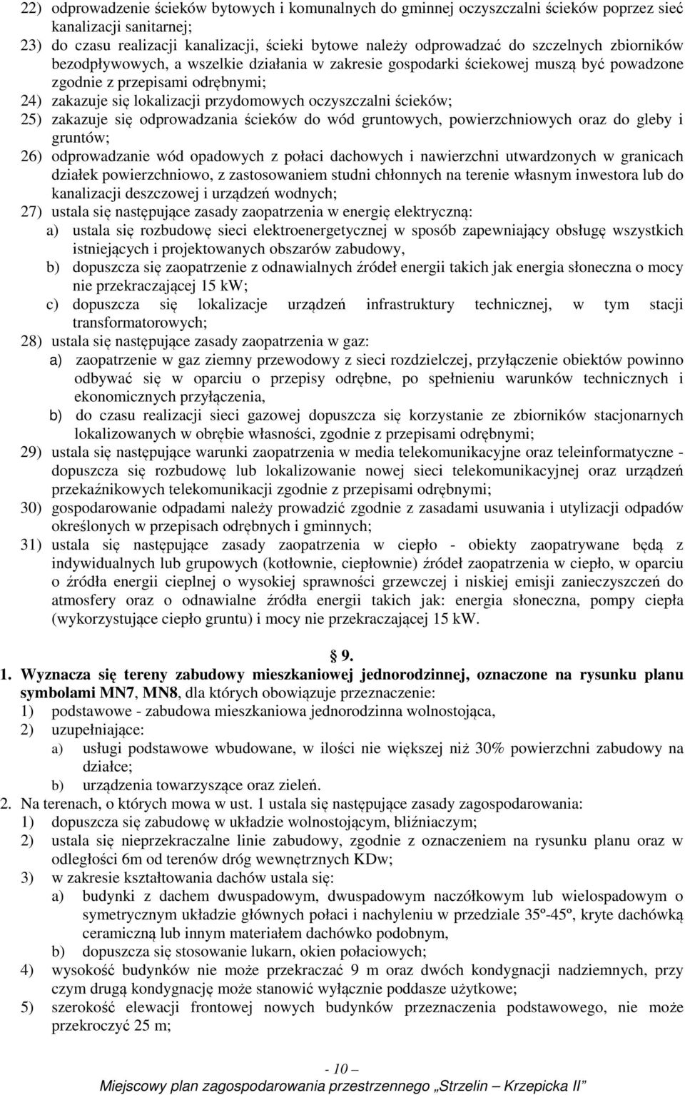 ścieków; 25) zakazuje się odprowadzania ścieków do wód gruntowych, powierzchniowych oraz do gleby i gruntów; 26) odprowadzanie wód opadowych z połaci dachowych i nawierzchni utwardzonych w granicach