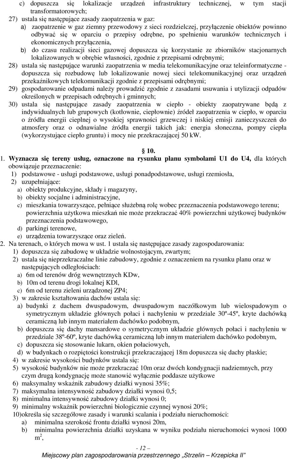 dopuszcza się korzystanie ze zbiorników stacjonarnych lokalizowanych w obrębie własności, zgodnie z przepisami odrębnymi; 28) ustala się następujące warunki zaopatrzenia w media telekomunikacyjne