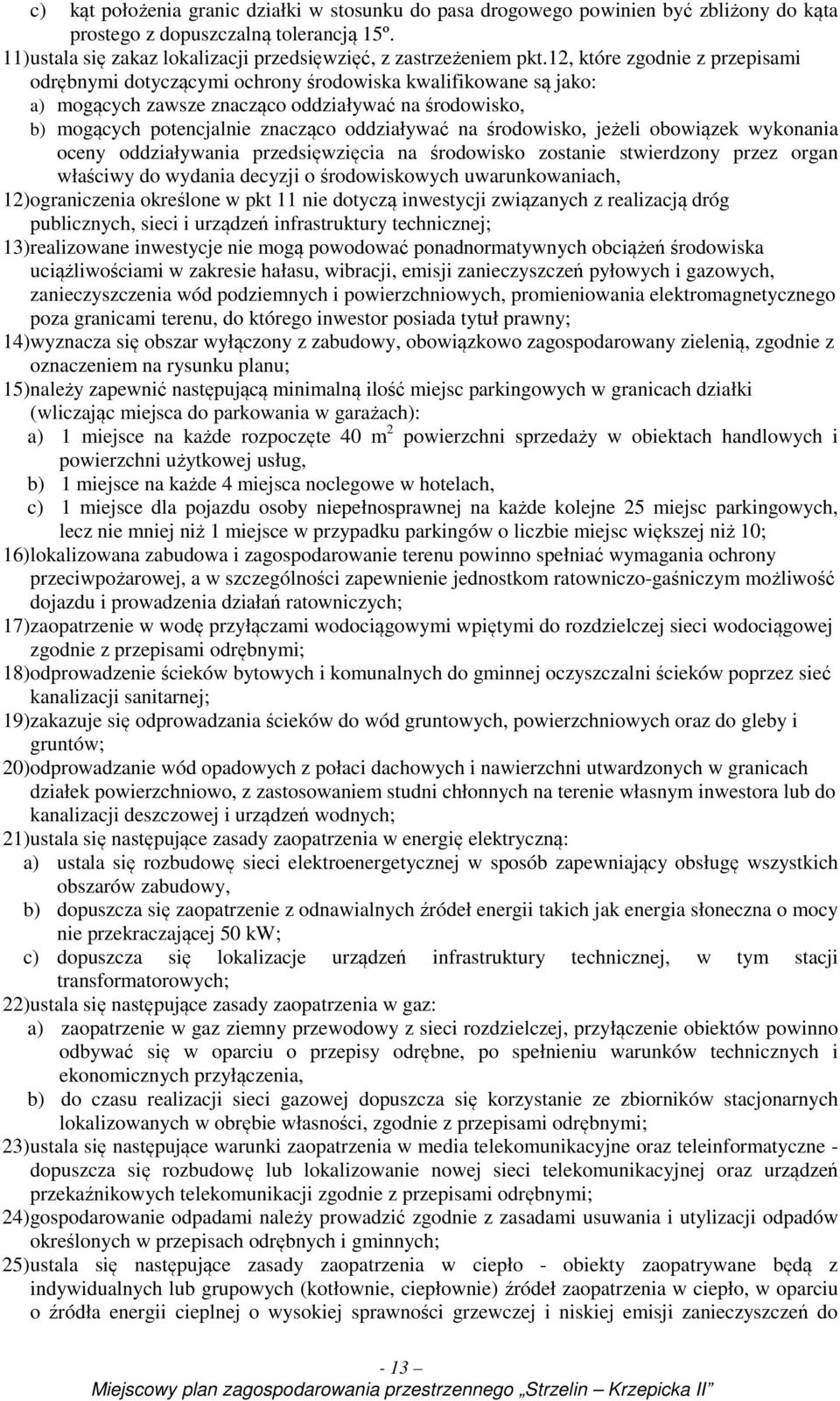 środowisko, jeżeli obowiązek wykonania oceny oddziaływania przedsięwzięcia na środowisko zostanie stwierdzony przez organ właściwy do wydania decyzji o środowiskowych uwarunkowaniach, 12)