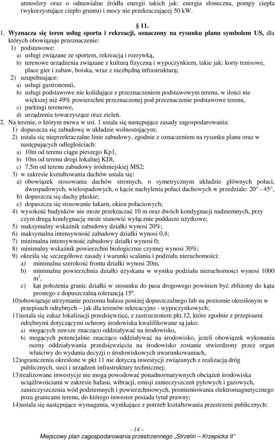 terenowe urządzenia związane z kulturą fizyczną i wypoczynkiem, takie jak: korty tenisowe, place gier i zabaw, boiska, wraz z niezbędną infrastrukturą; 2) uzupełniające: a) usługi gastronomii, b)