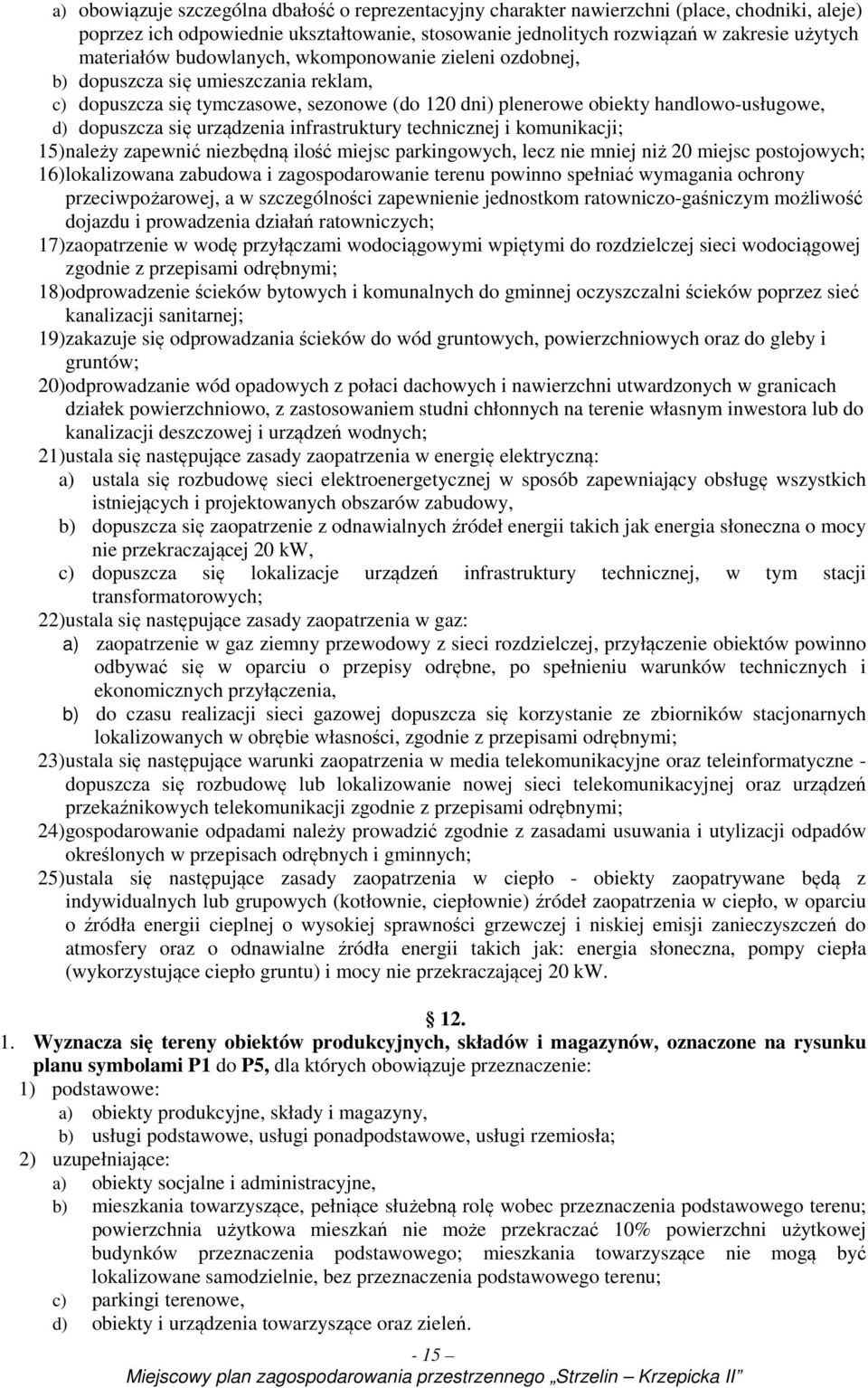 urządzenia infrastruktury technicznej i komunikacji; 15) należy zapewnić niezbędną ilość miejsc parkingowych, lecz nie mniej niż 20 miejsc postojowych; 16) lokalizowana zabudowa i zagospodarowanie