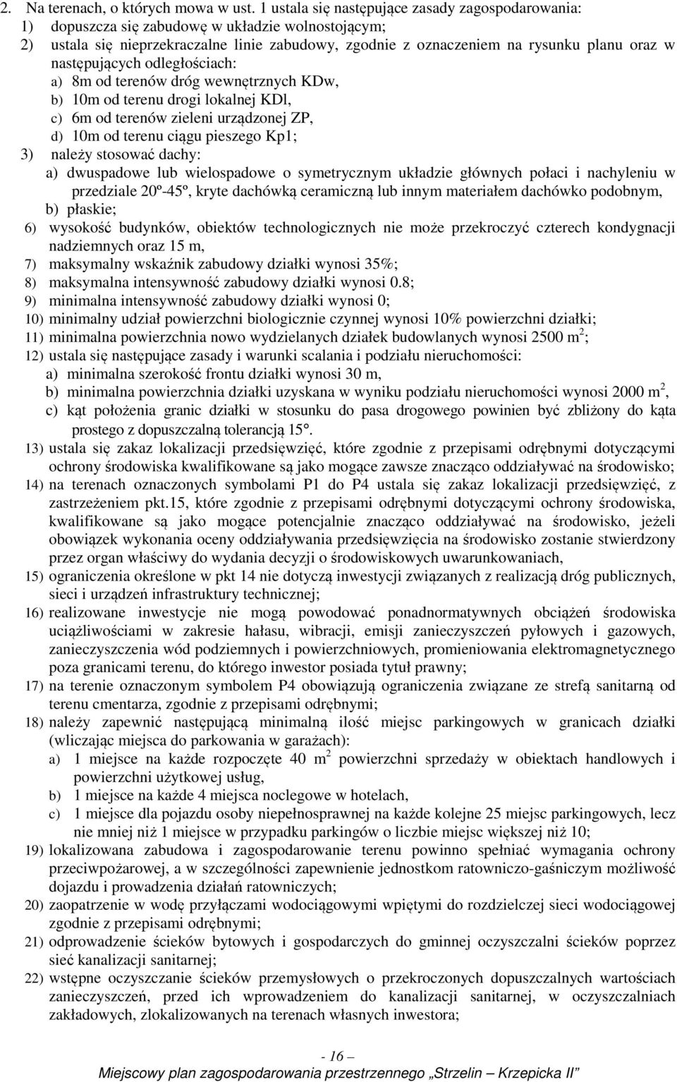 następujących odległościach: a) 8m od terenów dróg wewnętrznych KDw, b) 10m od terenu drogi lokalnej KDl, c) 6m od terenów zieleni urządzonej ZP, d) 10m od terenu ciągu pieszego Kp1; 3) należy