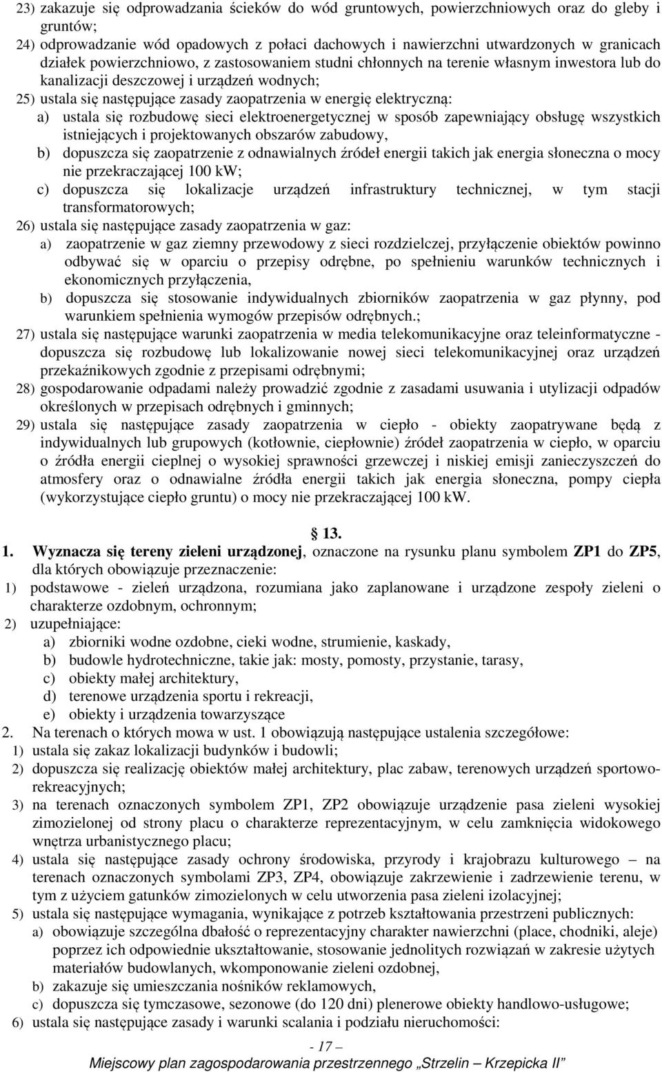 a) ustala się rozbudowę sieci elektroenergetycznej w sposób zapewniający obsługę wszystkich istniejących i projektowanych obszarów zabudowy, b) dopuszcza się zaopatrzenie z odnawialnych źródeł