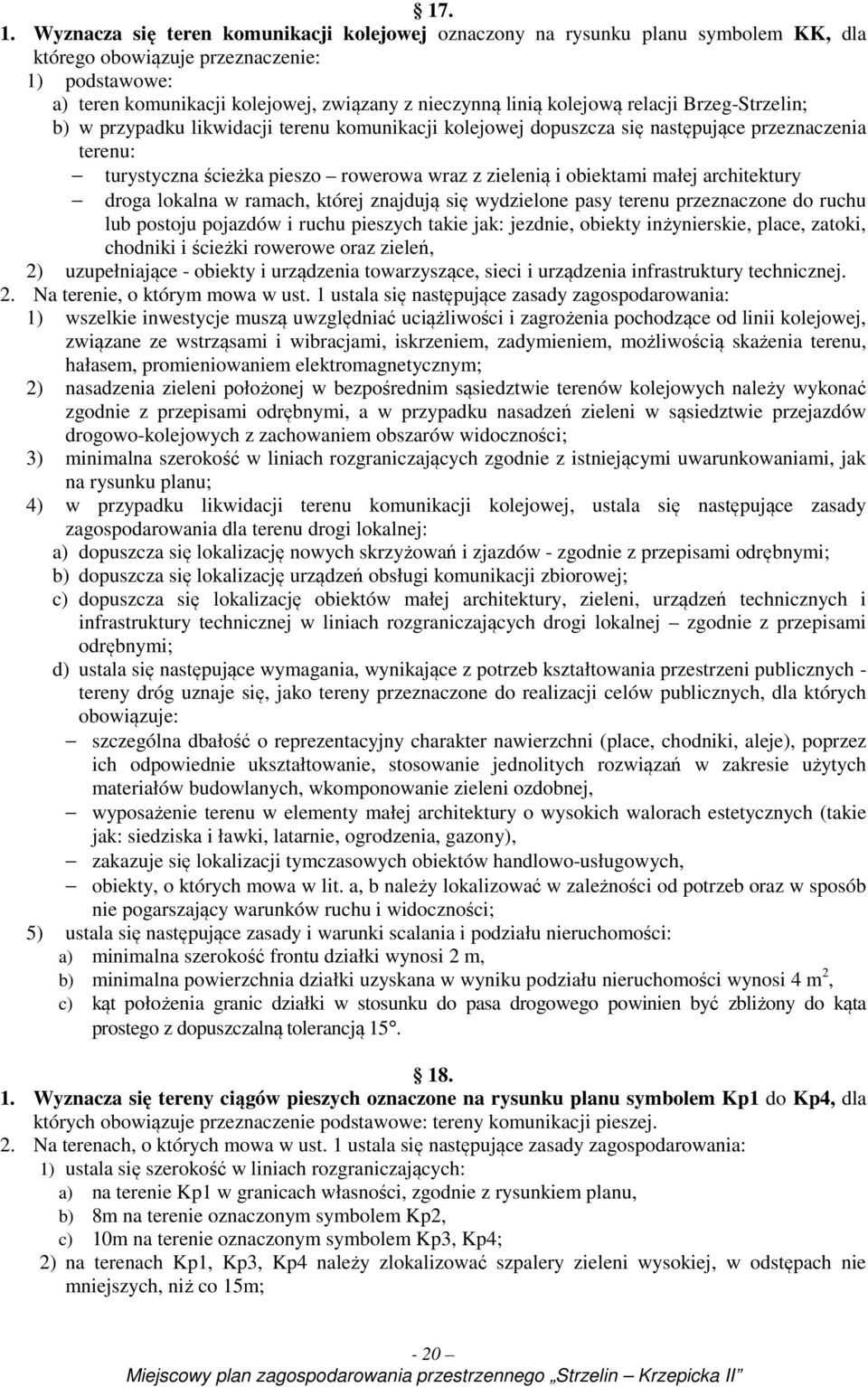 kolejową relacji Brzeg-Strzelin; b) w przypadku likwidacji terenu komunikacji kolejowej dopuszcza się następujące przeznaczenia terenu: turystyczna ścieżka pieszo rowerowa wraz z zielenią i obiektami