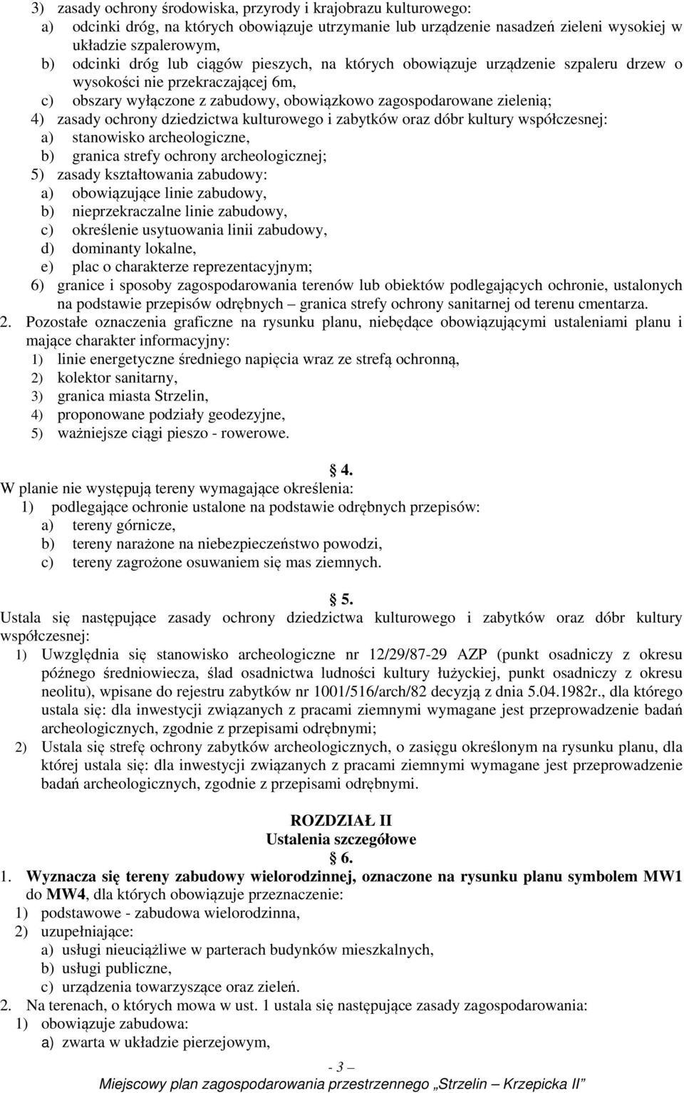 dziedzictwa kulturowego i zabytków oraz dóbr kultury współczesnej: a) stanowisko archeologiczne, b) granica strefy ochrony archeologicznej; 5) zasady kształtowania zabudowy: a) obowiązujące linie