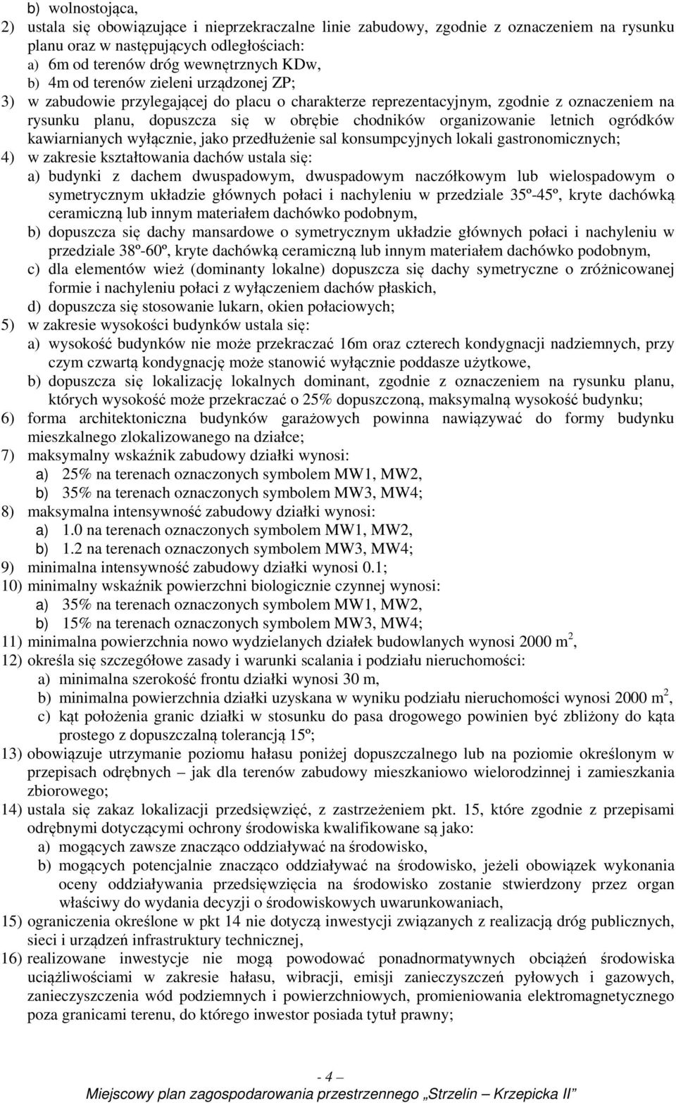 ogródków kawiarnianych wyłącznie, jako przedłużenie sal konsumpcyjnych lokali gastronomicznych; 4) w zakresie kształtowania dachów ustala się: a) budynki z dachem dwuspadowym, dwuspadowym naczółkowym