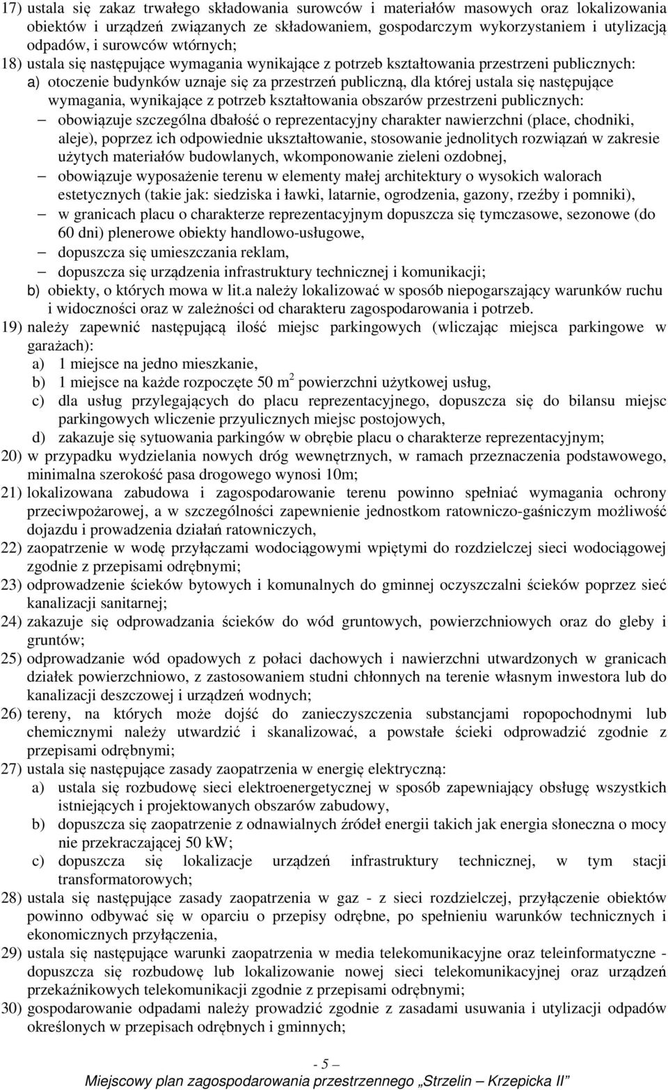 następujące wymagania, wynikające z potrzeb kształtowania obszarów przestrzeni publicznych: obowiązuje szczególna dbałość o reprezentacyjny charakter nawierzchni (place, chodniki, aleje), poprzez ich
