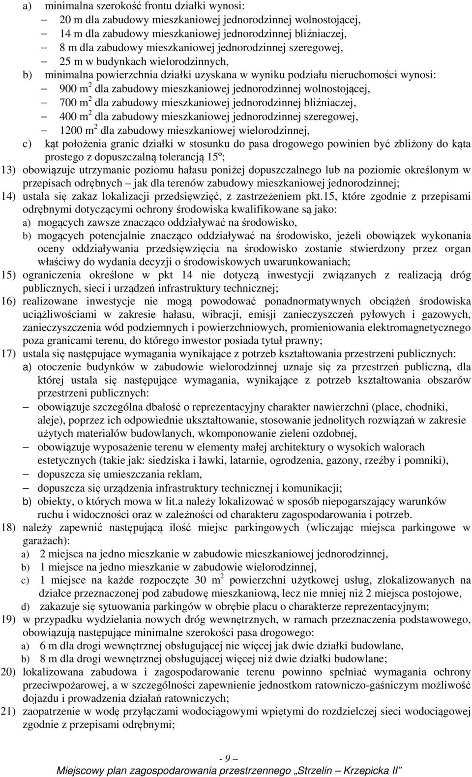 wolnostojącej, 700 m 2 dla zabudowy mieszkaniowej jednorodzinnej bliźniaczej, 400 m 2 dla zabudowy mieszkaniowej jednorodzinnej szeregowej, 1200 m 2 dla zabudowy mieszkaniowej wielorodzinnej,