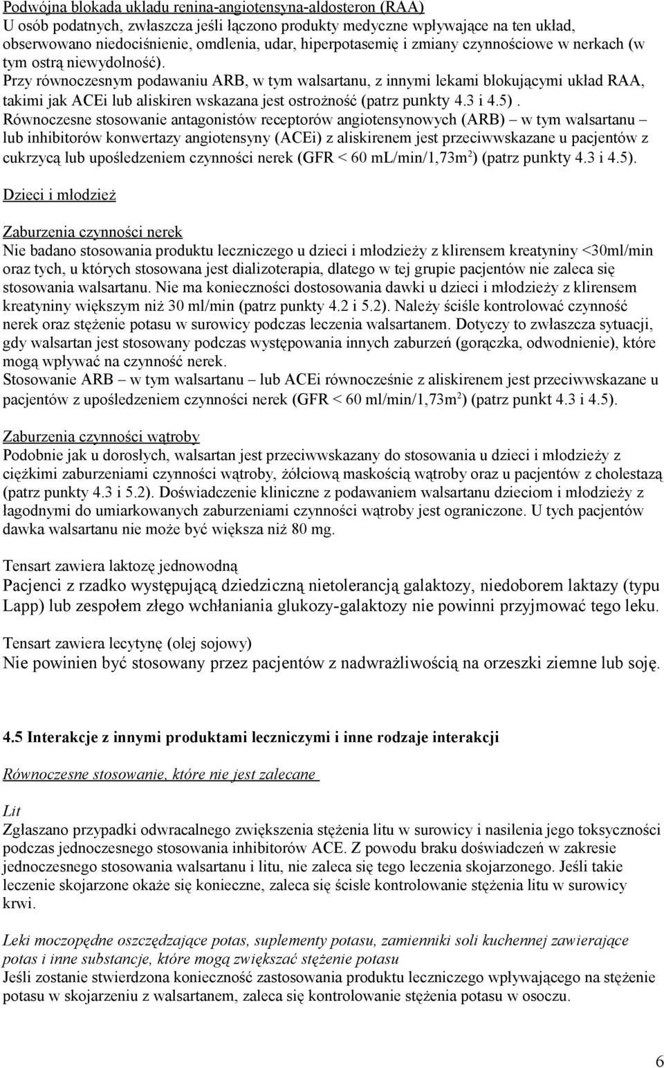 Przy równoczesnym podawaniu ARB, w tym walsartanu, z innymi lekami blokującymi układ RAA, takimi jak ACEi lub aliskiren wskazana jest ostrożność (patrz punkty 4.3 i 4.5).