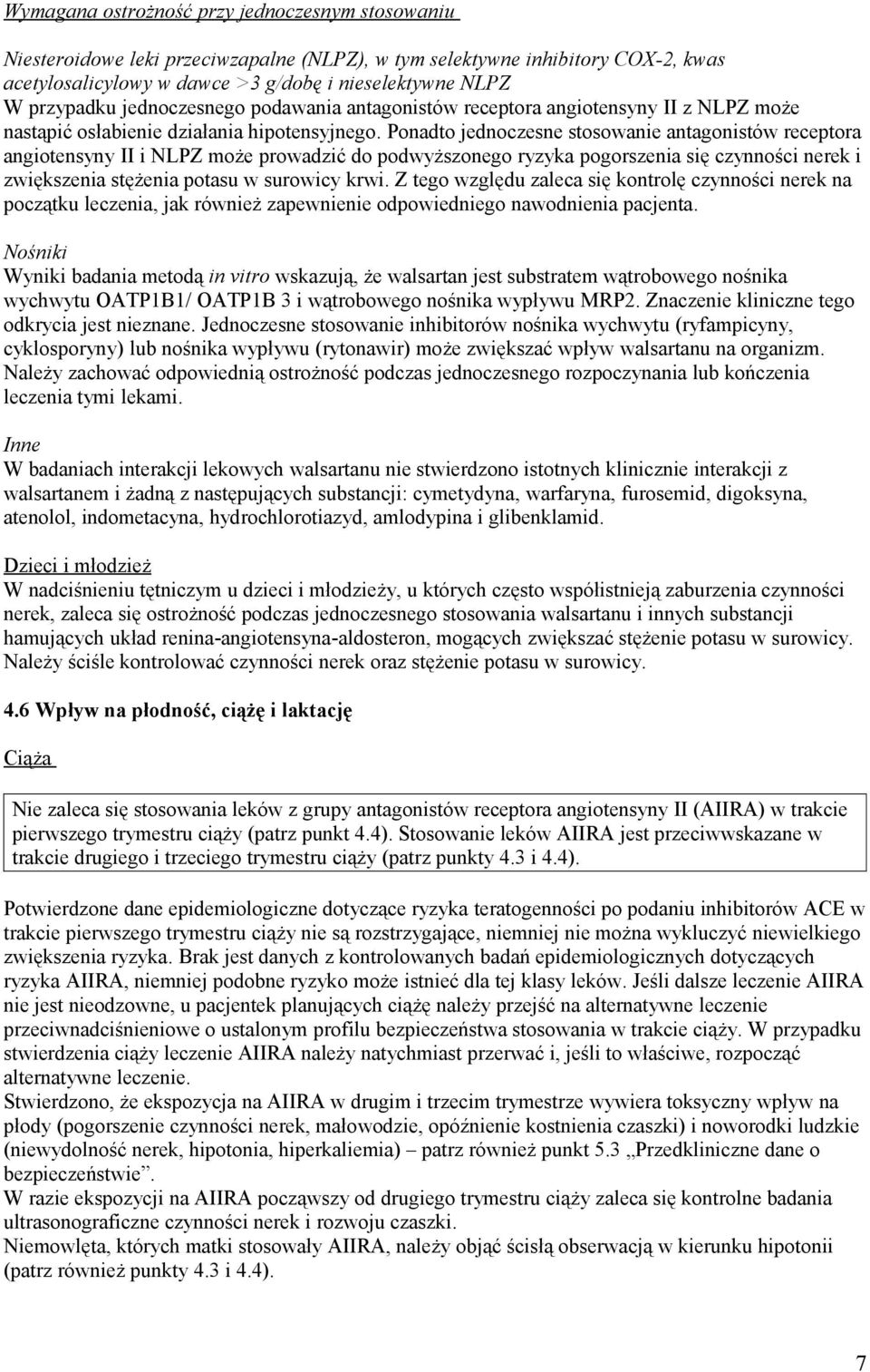 Ponadto jednoczesne stosowanie antagonistów receptora angiotensyny II i NLPZ może prowadzić do podwyższonego ryzyka pogorszenia się czynności nerek i zwiększenia stężenia potasu w surowicy krwi.