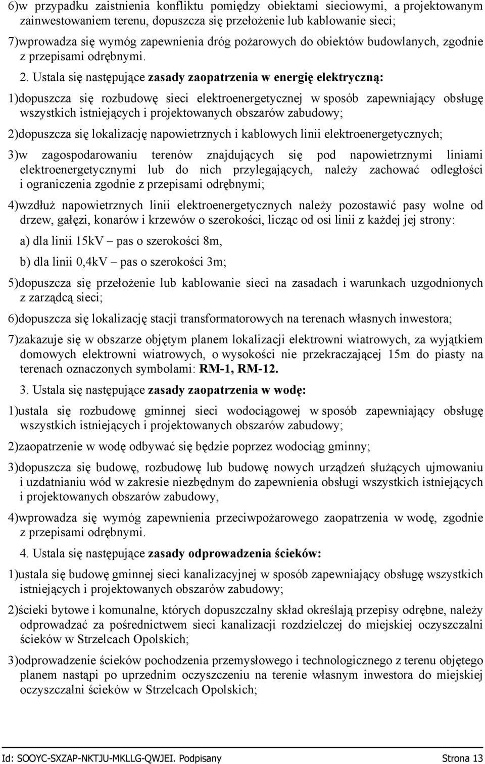 Ustala się następujące zasady zaopatrzenia w energię elektryczną: 1)dopuszcza się rozbudowę sieci elektroenergetycznej w sposób zapewniający obsługę wszystkich istniejących i projektowanych obszarów
