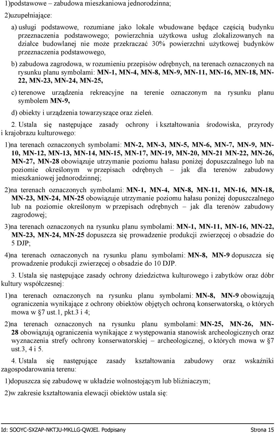 oznaczonych na rysunku planu symbolami: MN-1, MN-4, MN-8, MN-9, MN-11, MN-16, MN-18, MN- 22, MN-23, MN-24, MN-25, c) terenowe urządzenia rekreacyjne na terenie oznaczonym na rysunku planu symbolem