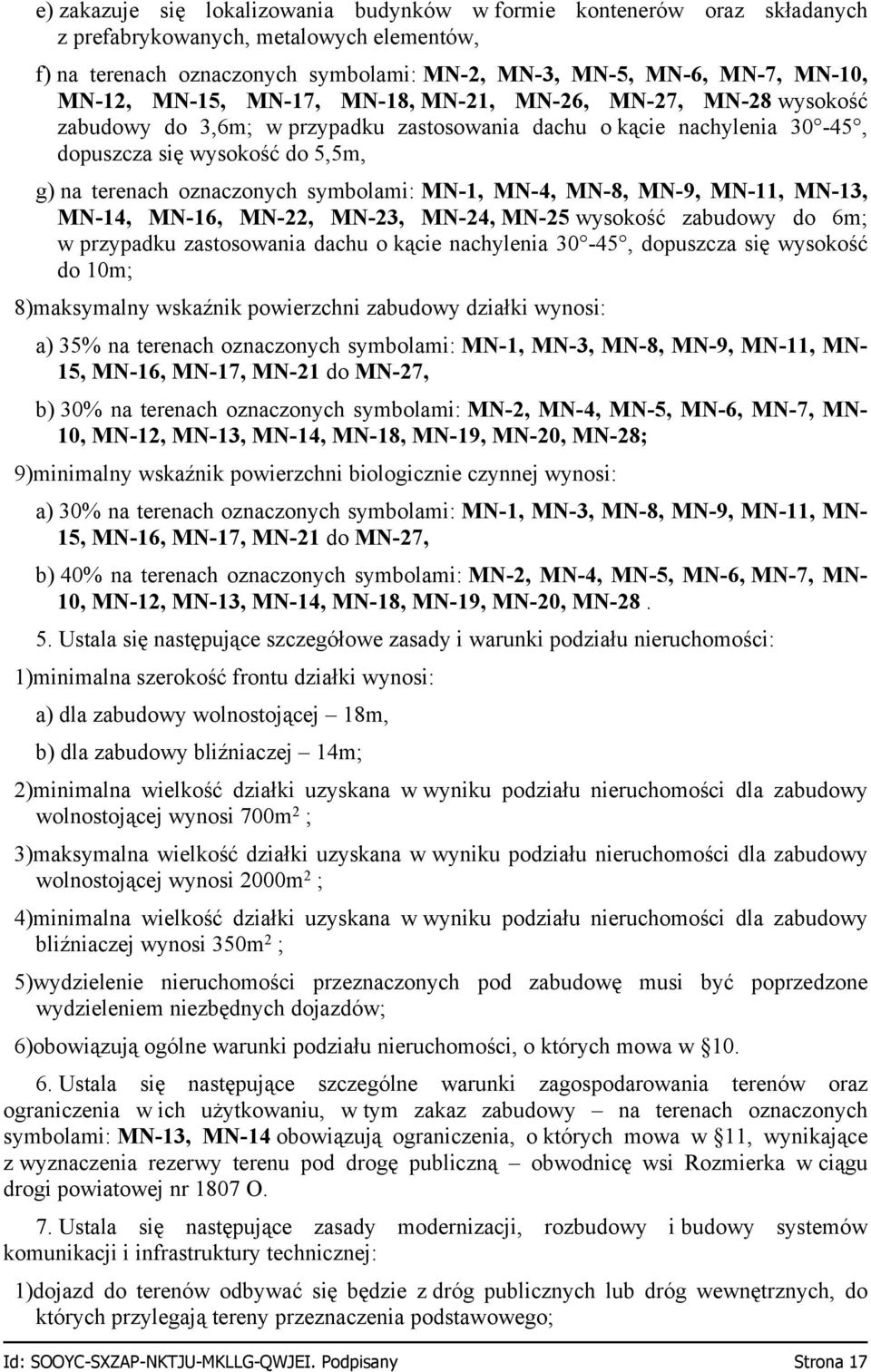 symbolami: MN-1, MN-4, MN-8, MN-9, MN-11, MN-13, MN-14, MN-16, MN-22, MN-23, MN-24, MN-25 wysokość zabudowy do 6m; w przypadku zastosowania dachu o kącie nachylenia 30-45, dopuszcza się wysokość do
